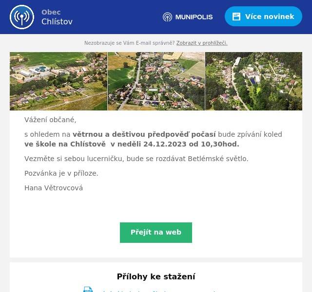 Vážení občané,
s ohledem na větrnou a deštivou předpověď počasí bude zpívání koled ve škole na Chlístově  v neděli 24.12.2023 od 10,30hod.
Vezměte si sebou lucerničku, bude se rozdávat Betlémské světlo.
Pozvánka je v příloze.
Hana Větrovcová
