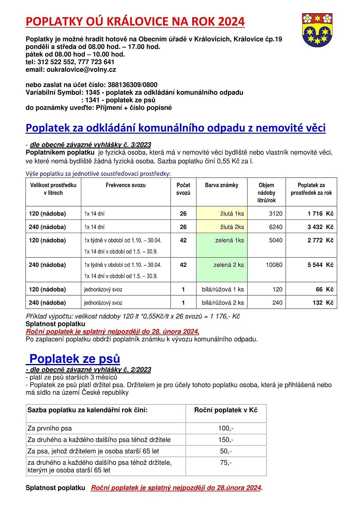 POPLATKY OÚ KRÁLOVICE NA ROK 2024
Poplatky je možné hradit hotově na Obecním úřadě v Královicích, Královice čp.19
pondělí a středa od 08.00 hod. – 17.00 hod.
pátek od 08.00 hod – 10.00 hod.
tel: 312 522 552, 777 723 641
email: oukralovice@volny.cz
 
nebo zaslat na účet číslo: 388136309/0800 
Variabilní Symbol: 1345 - poplatek za odkládání komunálního odpadu
                                : 1341 - poplatek ze psů
do poznámky uveďte: Příjmení + číslo popisné
