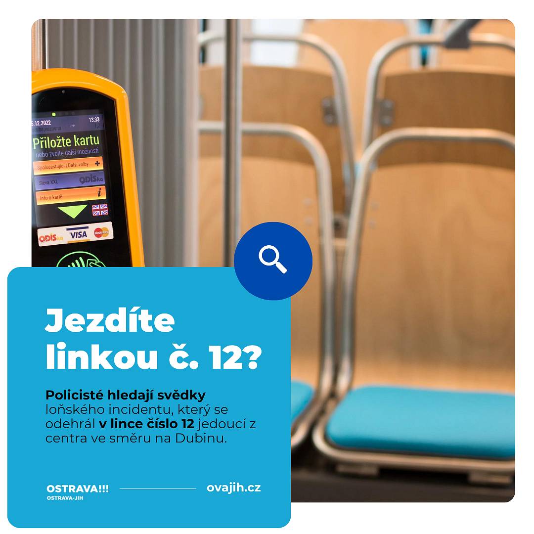Ostravští policisté prověřují okolnosti trestných činů ublížení na zdraví a výtržnictví a obrací se v této souvislosti s žádostí o pomoc i na možné svědky. Incident mezi revizorem a mužem, který měl cestovat se ženou, se odehrál 4. října 2023 okolo 13 hodiny v tramvaji číslo 12 jedoucí z tramvajové zastávky Mariánské náměstí směrem na Dubinu.
„Dle informací, kterými disponujeme, chtěl revizor provést kontrolu u ženy a muže, kdy následně mezi muži mělo dojít nejdříve ke slovní a poté i fyzické potyčce. Do současné doby se nám však nepodařilo odhalit míru zavinění v tomto případu,“ uvedla k případu mluvčí Eva Michalíková s tím, že proto se policie obrací nyní zpětně na cestující, kteří se v tu dobu nacházeli v tramvaji a viděli výše uvedený konflikt, aby se přihlásili na tísňovou linku 158.