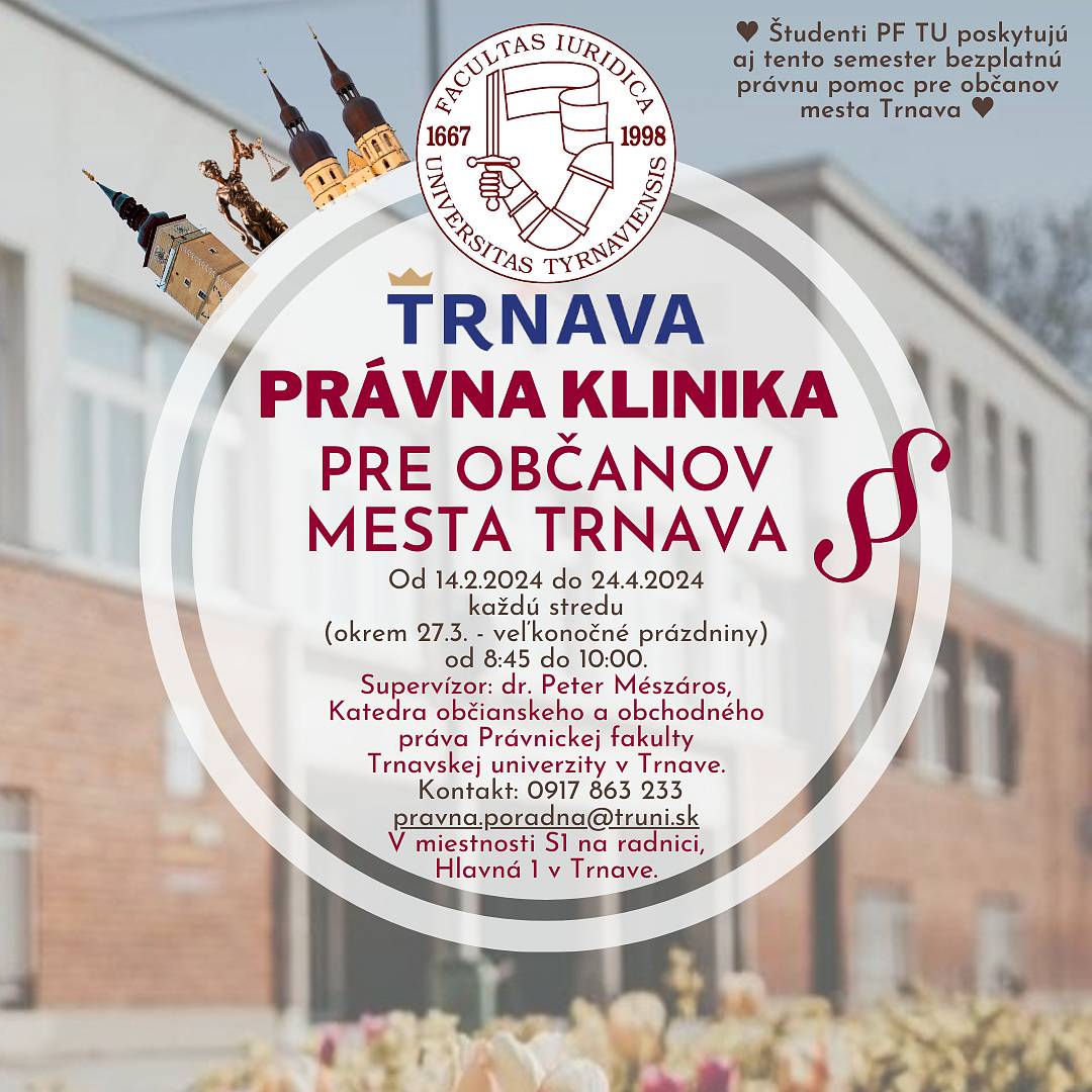 Študenti Právnickej fakulty Trnavskej univerzity v Trnave pod dozorom pedagóga budú opäť prostredníctvom Právnej kliniky radiť obyvateľom, ktorí sa ocitli v ťažkej životnej situácii. Činnosť kliniky bude pokračovať od 14. februára do 24. apríla 2024 prezenčnou formou s možnosťou osobných konzultácií.
Občania budú môcť navštíviť Právnu kliniku každú stredu (okrem 27. marca počas veľkonočných prázdnin) v miestnosti S1 na Hlavnej ulici 1 v priestoroch trnavskej radnice.
V čase od 8.45 h do 10.00 h dostanú základné právne informácie, ktoré im pomôžu uľahčiť rozhodovanie pri riešení zložitých životných situácii, v ktorých sa ocitli. 
Otázky ohľadom právnych problémov je možné posielať aj na e-mailovú adresu pravna.poradna@truni.sk. 
Supervízorom kliniky je Mgr. Peter Mészáros, PhD. z katedry občianskeho a obchodného práva Právnickej fakulty Trnavskej univerzity v Trnave.
Na klinike sa nepripravujú konkrétne podania, keďže klinika nenahrádza činnosť advokátov, notárov a iných osôb poskytujúcich právne služby, ani v rámci nej nemožno záväzne radiť občanom. Ide tak najmä o poskytnutie bezplatných právnych informácií, usmernení a základnej orientácie v problematike. Zároveň je klinika predmetom výučby pre študentov Právnickej fakulty Trnavskej univerzity, ktorý im umožňuje zlepšovať právnické zručnosti.
Hlavným cieľom Právnej kliniky je vytvoriť priestor pre vzájomnú pomoc medzi študentmi práva a občanmi Trnavy.
Konzultácie na právnej klinike sú bezplatné.
Viac informácií o Právnej klinike na webe mesta.