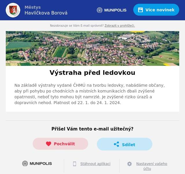 Na základě výstrahy vydané ČHMÚ na tvorbu ledovky, nabádáme občany, aby při pohybu po chodnících a místních komunikacích dbali zvýšené opatrnosti, neboť tyto mohou být namrzlé. Je zvýšené riziko úrazů a dopravních nehod. Platnost od 22. 1. do 24. 1. 2024.