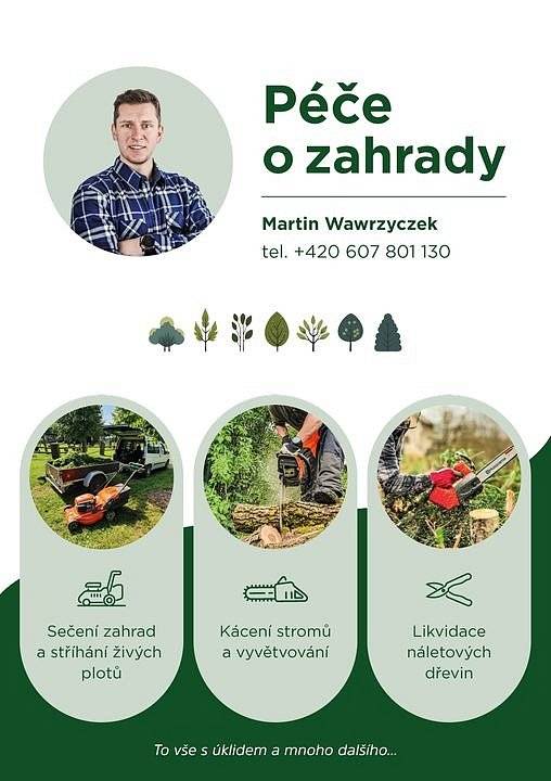 Martin Wawrzyczek poskytne vaší zahradě maximální péči.
 sečení zahrad a stříhání živých plotů
 kácení stromů a vyvětvování 

 likvidace náletových dřevin
 Dopřejte své zahradě zaslouženou péči.