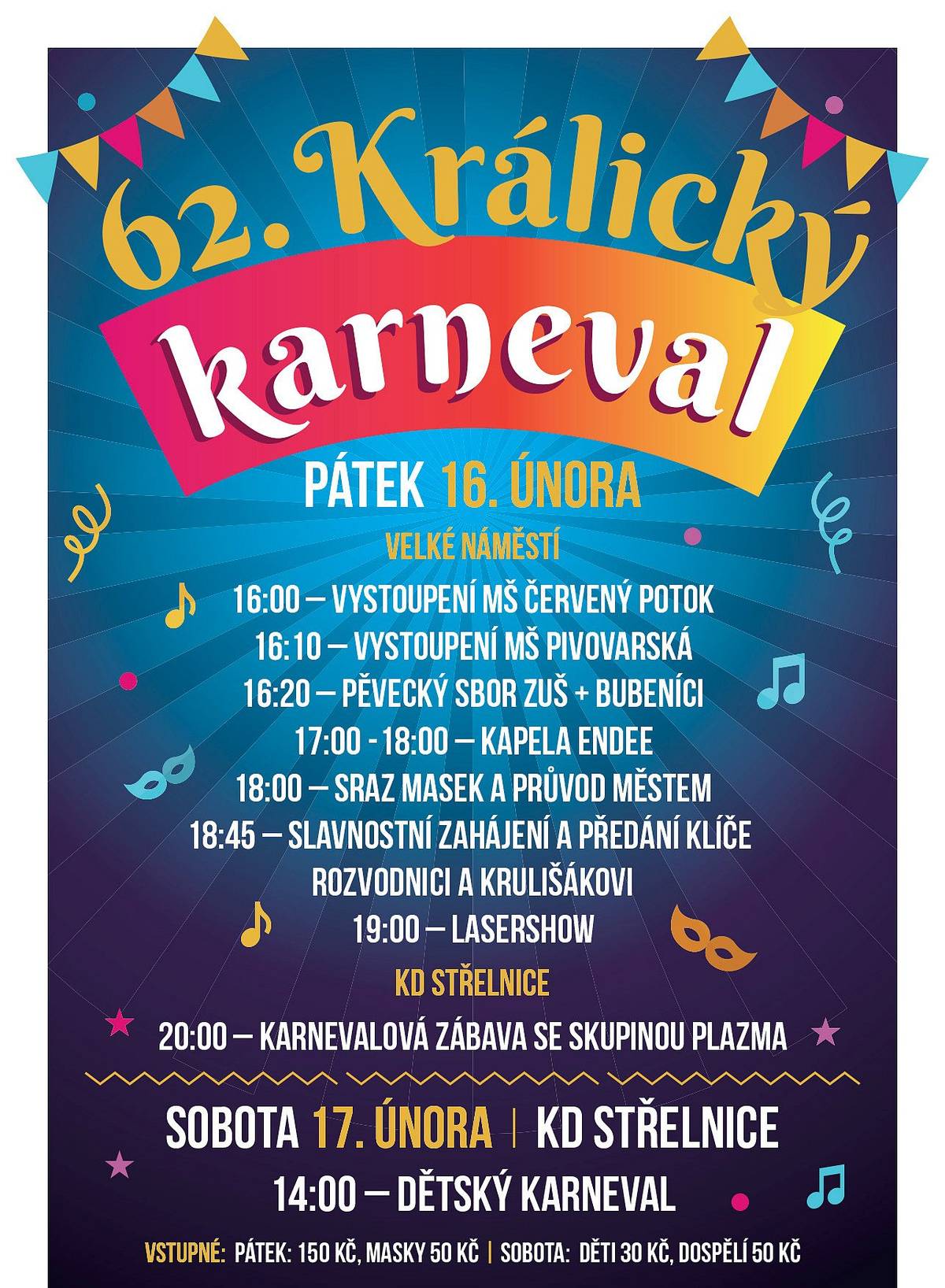 Program:
pátek 16. února 2024 Velké náměstí: 16:00 - vystoupení MŠ Červený Potok, 16:10 - vystoupení MŠ Pivovarská, 16:20 - pěvecký sbor ZUŠ + bubeníci, 17:00 - 18:00 - kapela eNDee, 18:00 - sraz masek a průvod městem, 18:45 - slavnostní zahájení a předání klíče Rozvodnici a Krulišákovi, 19:00 - lasershow
pátek 16. února 2024 Klub Na Střelnici: 20:00 - karnevalová zábava se skupinou Plazma
sobota 17. února 2024 Klub Na Střelnici: 14:00 - dětský karneval