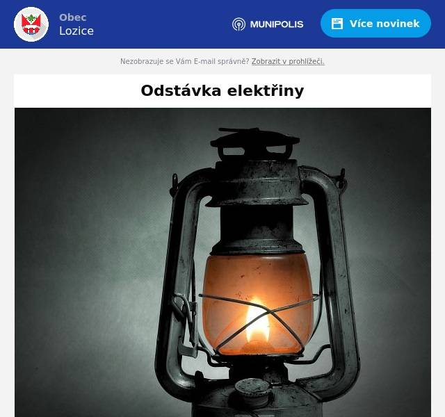 Vážení občané,
upozorňujeme Vás na odstávku elektřiny, a to dne 12. 3. 2024 v čase 8-14 hodin.
Plánovaná odstávka zahrnuje tyto lokality:Lozice (okres Chrudim)č. p. 1-9, 11-18, 20, 21, 22, 23, 27-33, 35, 36, 38-73, 76kat. území Lozice (kód 687847): parcelní č. 1/10, 29/3, 44/10, 47, 86/2, 264/51
S pozdravem BM