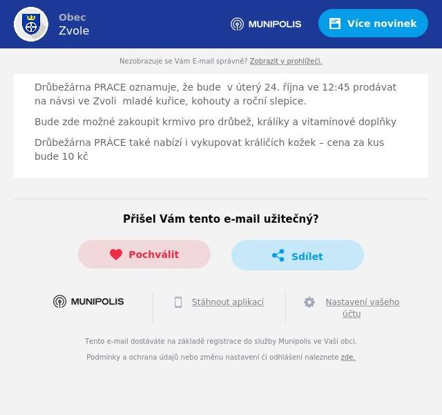 Drůbežárna PRACE oznamuje, že bude  v úterý 24. října ve 12:45 prodávat na návsi ve Zvoli  mladé kuřice, kohouty a roční slepice.
Bude zde možné zakoupit krmivo pro drůbež, králíky a vitamínové doplňky
Drůbežárna PRÁCE také nabízí i vykupovat králičích kožek – cena za kus bude 10 kč