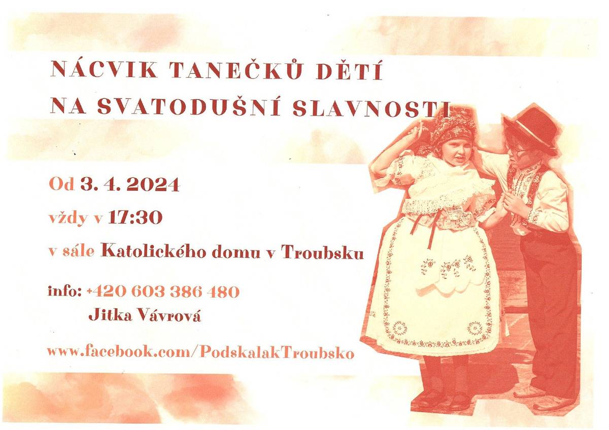 Nácvik tanečků dětí na Svatodušní slavnosti 2024 začínají od 3.4.2024 vždy v 17:30 hod. v sále Katolického domu Troubsko. Informace p. Vávrová Jitka na tel. 603 386 480, www.facebook.com/PodskalakTroubsko.
