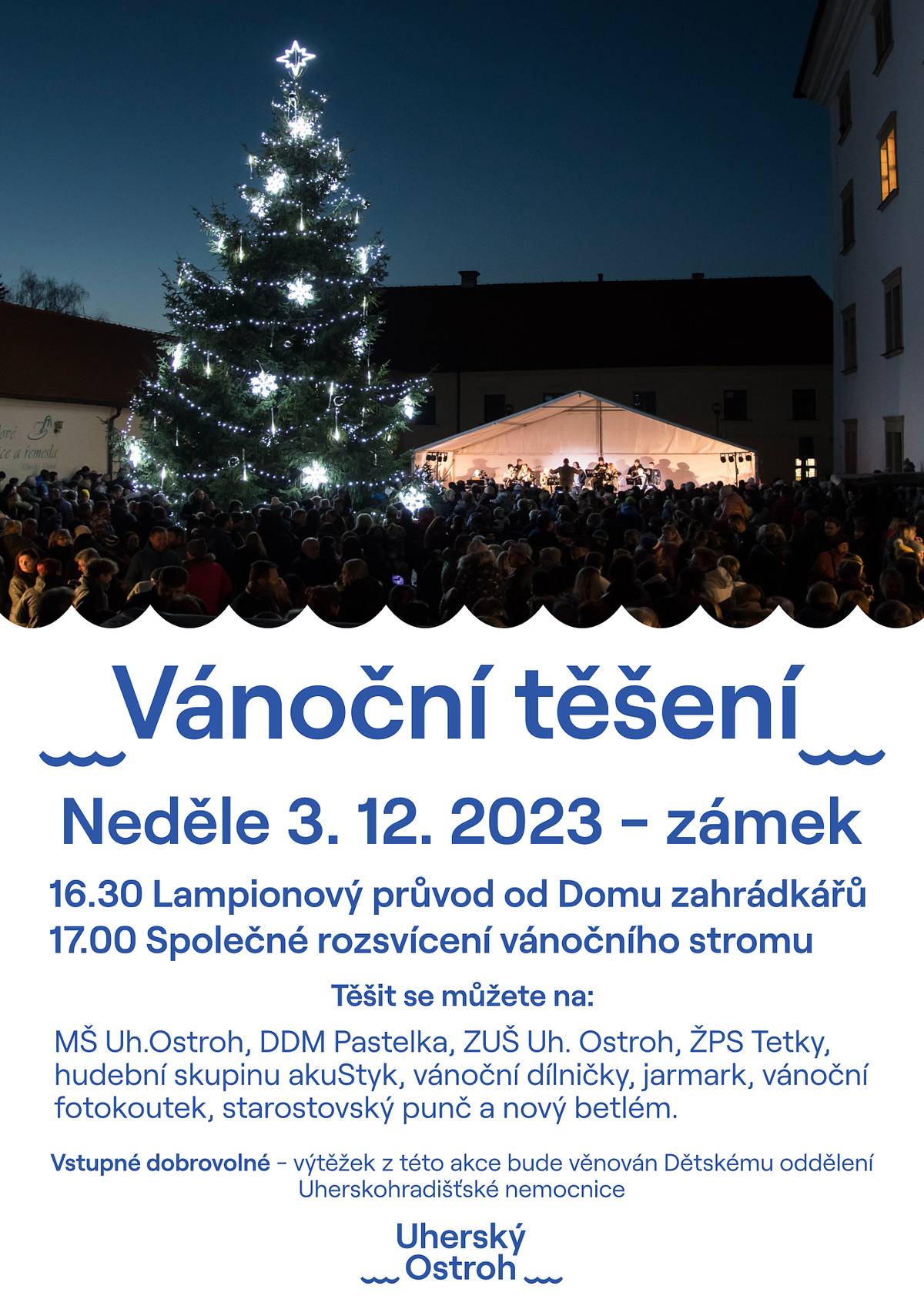 O první adventní neděli 3. prosince 2023 se na ostrožském zámku uskuteční Vánoční těšení se slavnostním rozsvěcením ostrožského vánočního stromu. 
Akce bude zahájena v 16:30 lampionovým průvodem od Domu zahrádkářů. Součástí programu budou vystoupení organizací města i pozvaných hostů u vánočního stromu (představí se např. ZUŠ Uherský Ostroh, MŠ Uherský Ostroh, DDM Pastelka Uherský Ostroh, ŽPS Tetky nebo hudební skupina akuStyk), tvořivé dílničky pro děti v koncertním sále, vánoční fotokoutek v obřadní síni a mnoho dalšího. Můžete se těšit také na tradiční starostovský punč nebo nový betlém.
Akce je charitativní - výtěžek z dobrovolného vstupného bude věnován Dětskému oddělení Uherskohradišťské nemocnice.