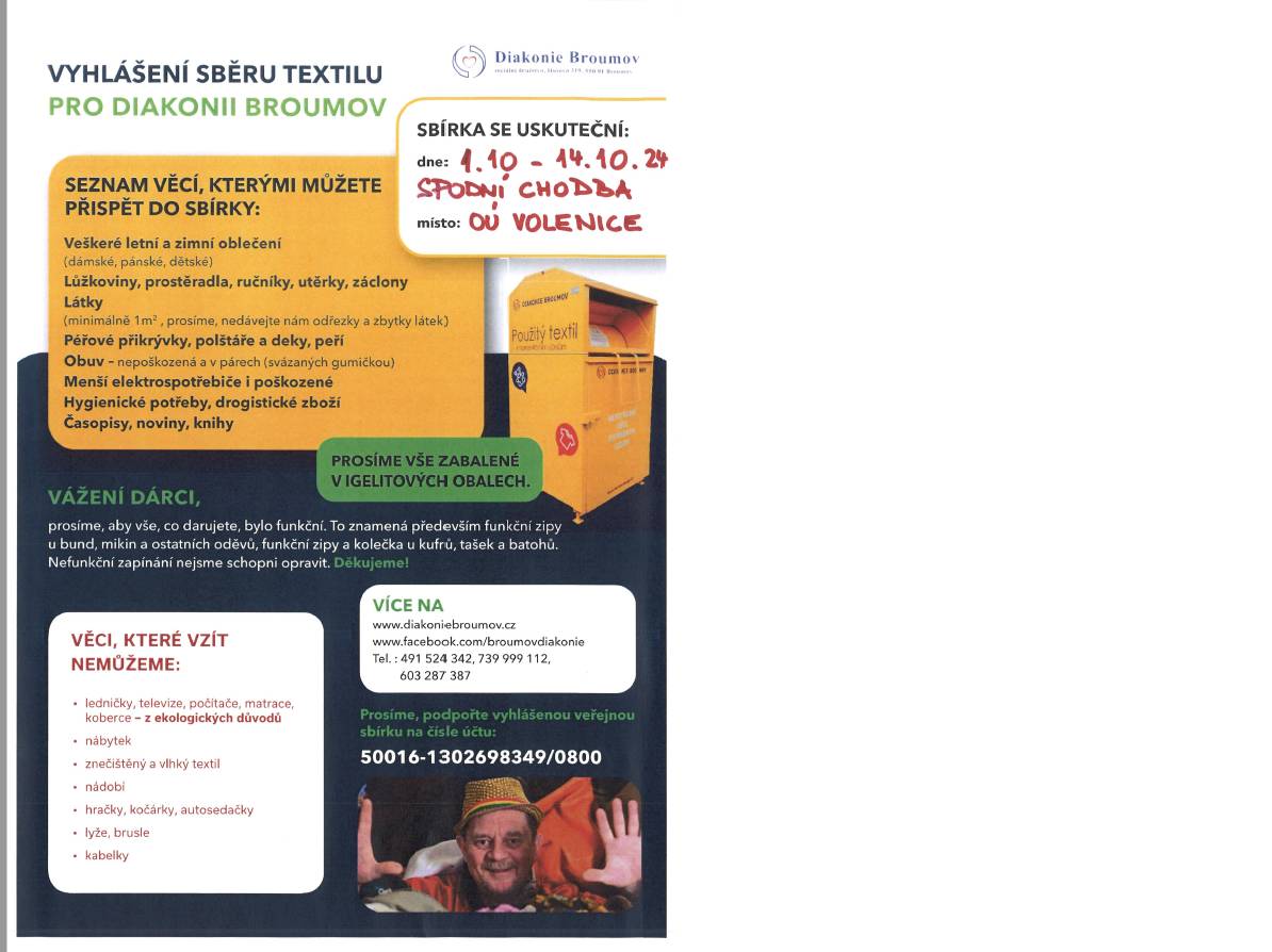 Vyhlášení sběru textilu pro Diakonii Broumov.
Věci, které chcete darovat, můžete přinášet od 1.10.2024 do 14.10.2024 na spodní chodbu budovy OÚ. Prosíme, aby vše bylo zabalené v igelitových obalech a aby vše bylo funkční. Říďte se podle pokynů, ktere jsou na přiloženém letáčku. Děkujeme