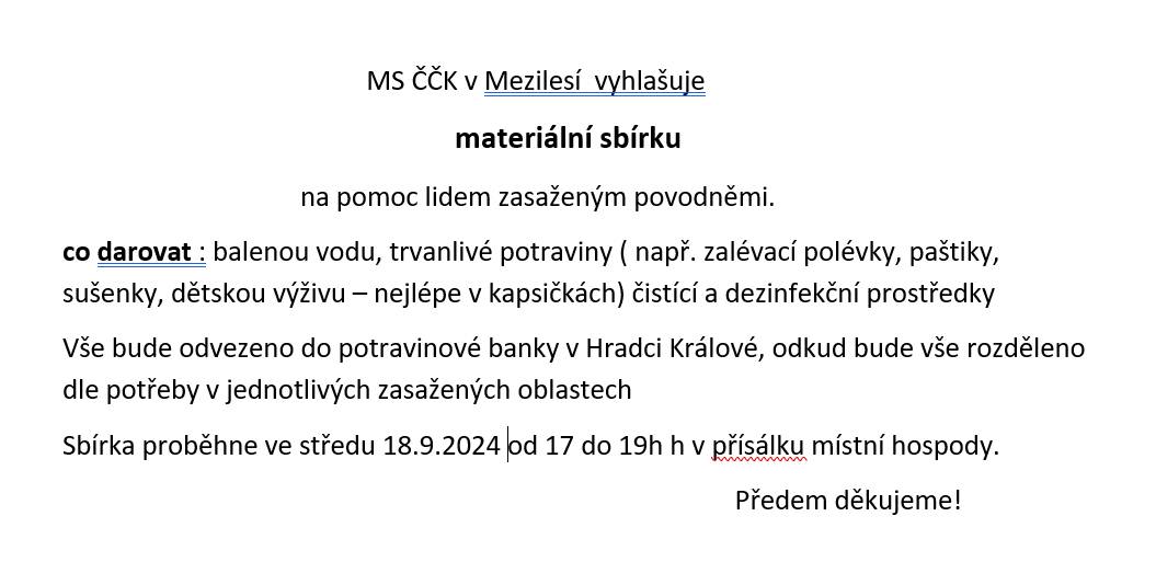 ČČK Mezilesí vyhlašuje materiální sbírku na pomoc lidem zasažených povodněmi.
Již tuto středu mezi 17:00 - 19:00 hodin v přísálku.
Všem děkujeme