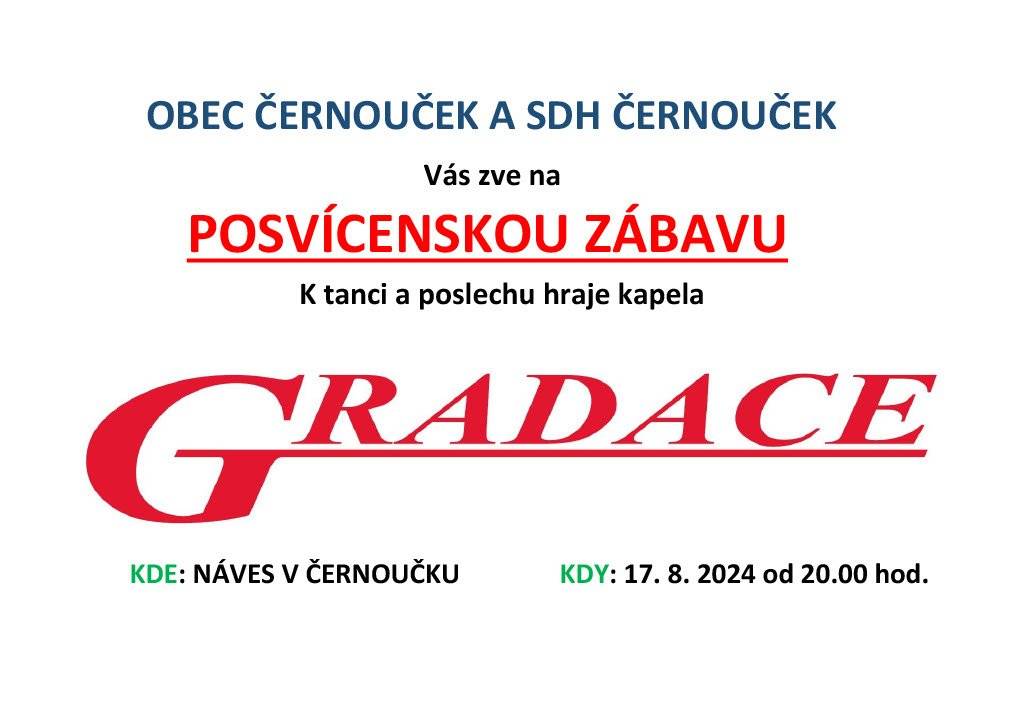 Obec Černouček a SDH Černouček zve občany na tradiční posvícení které se bude konat 17-18.8 2024 na návsi v Černoučku. Večer 17.8.2004 od 20:00 se bude konat tradiční zábava s kapelou GRADACE.