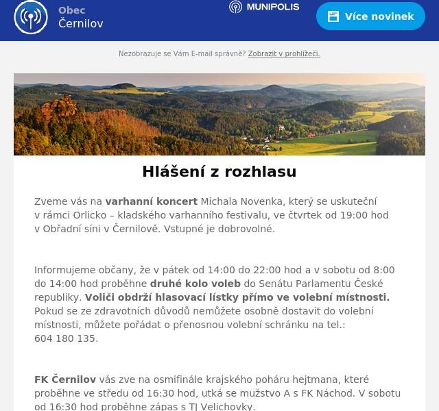 Zveme vás na varhanní koncert Michala Novenka, který se uskuteční v rámci Orlicko – kladského varhanního festivalu, ve čtvrtek od 19:00 hod v Obřadní síni v Černilově. Vstupné je dobrovolné.

Informujeme občany, že v pátek od 14:00 do 22:00 hod a v sobotu od 8:00 do 14:00 hod proběhne druhé kolo voleb do Senátu Parlamentu České republiky. Voliči obdrží hlasovací lístky přímo ve volební místnosti. Pokud se ze zdravotních důvodů nemůžete osobně dostavit do volební místnosti, můžete pořádat o přenosnou volební schránku na tel.: 604 180 135.

FK Černilov vás zve na osmifinále krajského poháru hejtmana, které proběhne ve středu od 16:30 hod, utká se mužstvo A s FK Náchod. V sobotu od 16:30 hod proběhne zápas s TJ Velichovky.

Creato Černilov vás zve na zábavné odpoledne pro děti plné soutěžních stanovišť, pohádek a tance „Zpátky do školy aneb Z pohádky do pohádky“. Akce proběhne v neděli od 14 do 17:00 hod v Sokolovně v Černilově. Vstupné 70 Kč/dětí a 30 Kč/dospělí.

Obec Černilov a místní hasičský sbor vás zvou na slavnostní otevření zrekonstruované hasičské zbrojnice, které se uskuteční v sobotu 5. října 2024 od 10 hodin. Součástí slavnostního otevření bude prohlídka zbrojnice a vybavení