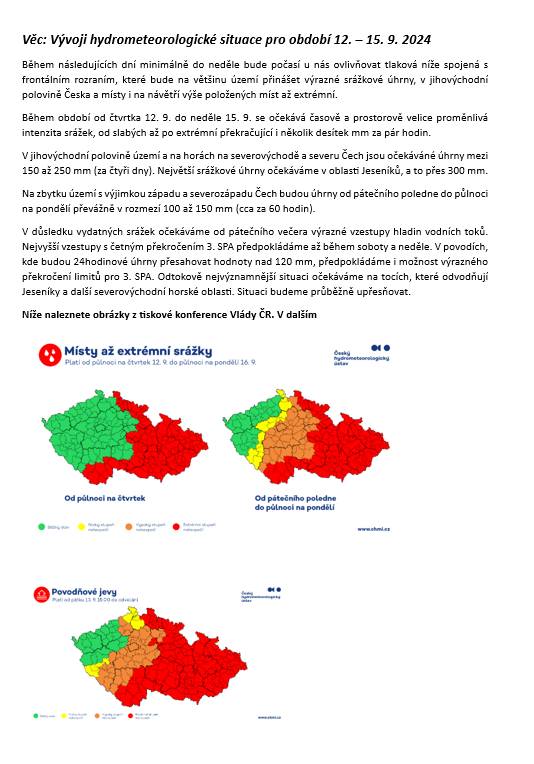 Extrémní srážky a silný vítr pro období 13.-15.9.2024
Zhoršený odvod srážkové vody kanalizací. Riziko podmáčení a následných sesuvů, snížení stability stromů v podmáčené půdě. Při silném dešti je třeba snížit rychlost jízdy autem a jet velmi opatrně. Nevstupovat a nevjíždět do proudící vody a zatopených míst. Omezit pohyb v podmáčených oblastech, kde hrozí pády stromů nebo podemletí komunikací.