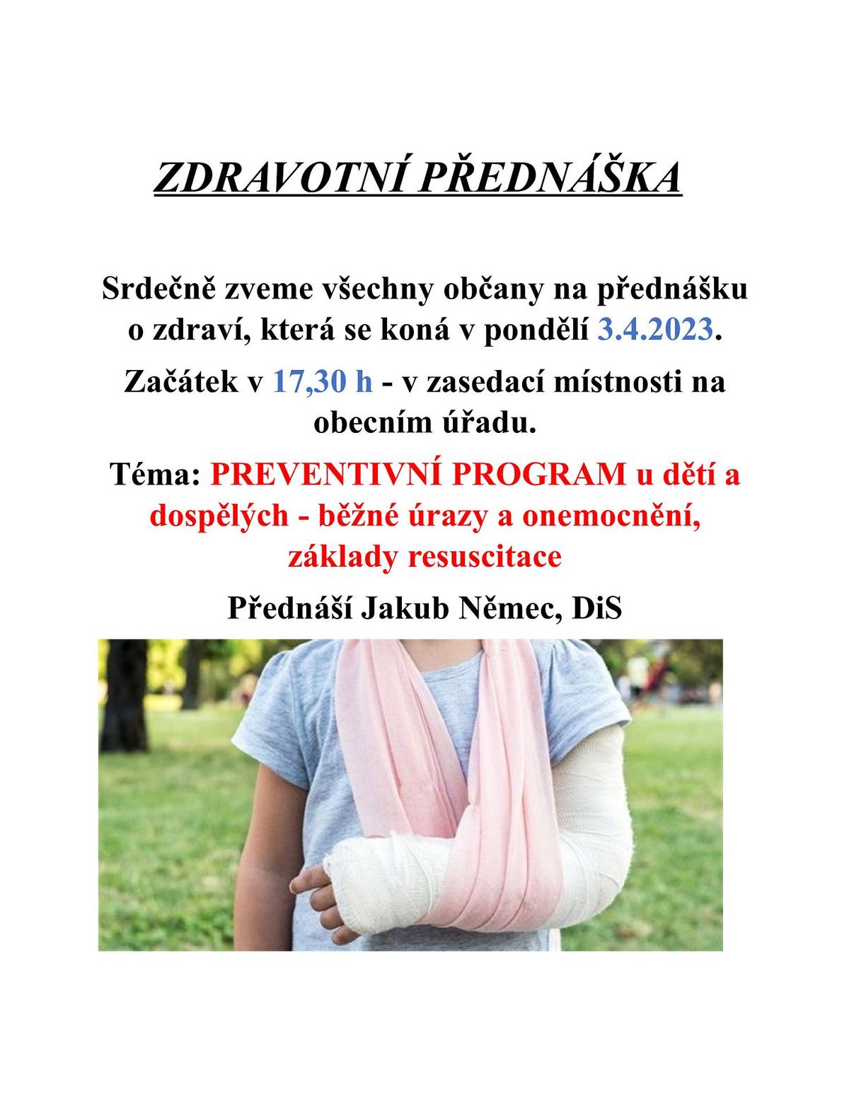 Srdečně zveme všechny občany na přednášku o zdraví, která se koná v pondělí 3.4.2023.
Začátek v 17.30 hodin v zasedací místnosti na obecním úřadu.
Téma: PREVENTIVNÍ PROGRAM u dětí a dospělých - běžné úrazy a onemocnění, základy resuscitace
Přednáší Jakub Němec, DiS