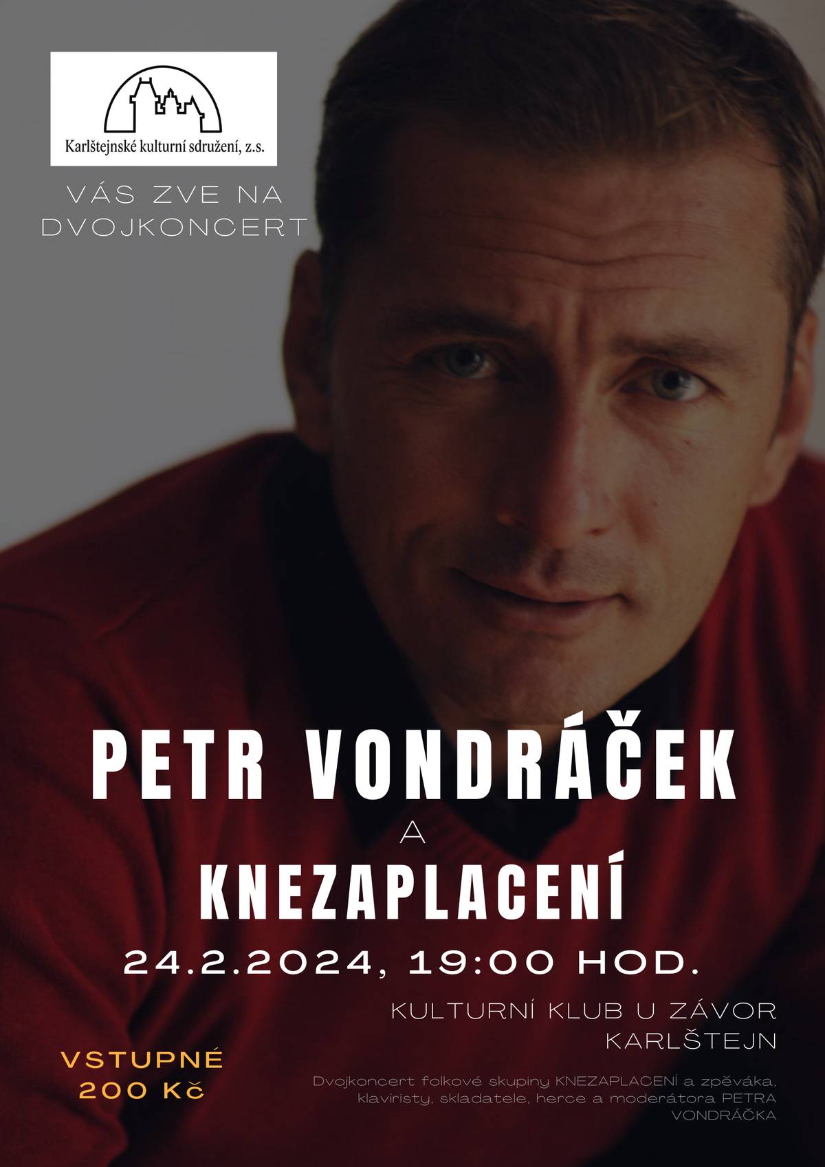 KK U ZÁVOR - PETR VONDRÁČEK A KNEZAPLACENÍ - 24.2.2024
Važení sousedé,
jménem Karlštejnského kulturního sdružení, z.s. Vás zveme na dvojkoncert folkové skupiny KNEZAPLACENÍ a herce a hudebníka PETRA VONDRÁČKA v Kulturním klubu U závor v sobotu 24. února 2024.
Vstupné 200,- Kč
Rezervace vstupenek je možná do 20.2.2024 na telefonu 777 284 133 nebo e-mailem: karlstejnske.vinobrani@gmail.com
Přejeme Vám hezký hudební zážitek
městys Karlštej