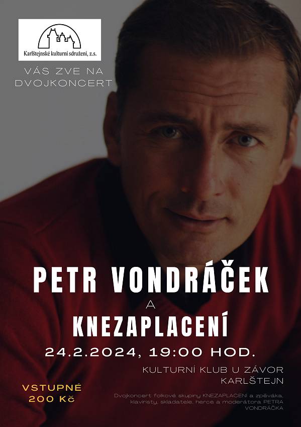 KK U ZÁVOR - PETR VONDRÁČEK A KNEZAPLACENÍ - 24.2.2024
Važení sousedé,
jménem Karlštejnského kulturního sdružení, z.s. Vás zveme na dvojkoncert folkové skupiny KNEZAPLACENÍ a herce a hudebníka PETRA VONDRÁČKA v Kulturním klubu U závor v sobotu 24. února 2024.
Vstupné 200,- Kč
Rezervace vstupenek je možná do 20.2.2024 na telefonu 777 284 133 nebo e-mailem: karlstejnske.vinobrani@gmail.com
Přejeme Vám hezký hudební zážitek
městys Karlštejn