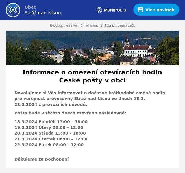 Dovolujeme si Vás informovat o dočasné krátkodobé změně hodin pro veřejnost provozovny Stráž nad Nisou ve dnech 18.3. - 22.3.2024 z provozních důvodů.
Pošta bude v těchto dnech otevřena následovně:
18.3.2024 Pondělí 13:00 – 18:0019.3.2024 Úterý 08:00 – 12:0020.3.2024 Středa 13:00 – 18:0021.3.2024 Čtvrtek 08:00 – 12:0022.3.2024 Pátek 08:00 – 12:00
Děkujeme za pochopení