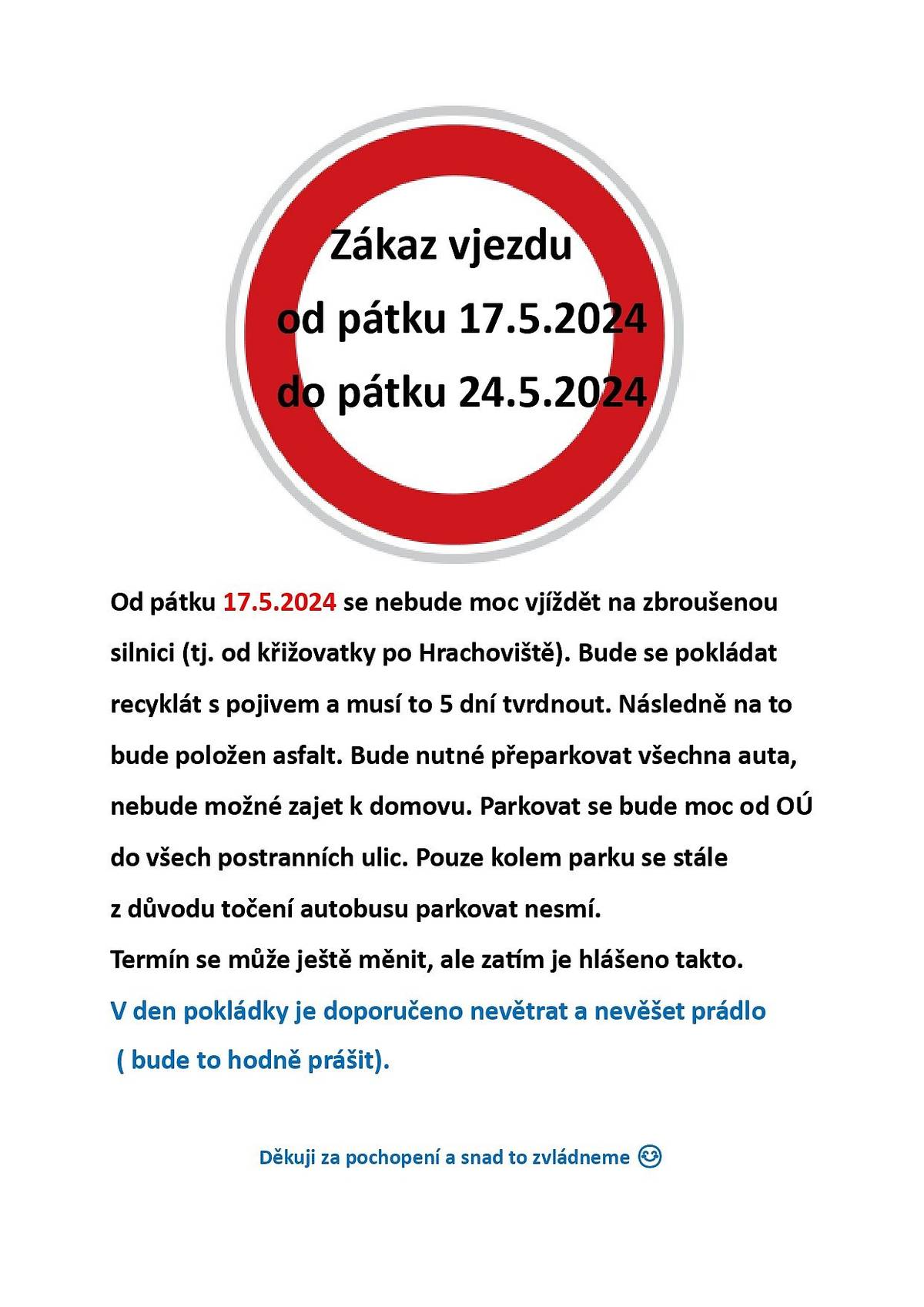 Od pátku 17.5. do pátku 24.5. se nesmí jezdit po zbroušené silnici. Bude se dělat nový povrch, bude potřeba přeparkovat auta. Nedostanete se ke svým domovům.