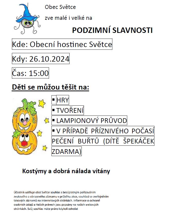 Obec Světce zve malé i velké na podzimní slavnosti konané dne 26.10.2024 od 15:00 u obecního hostince. Děti se můžou těšit na hry, tvoření, lampionový průvod a v případě příznivého počasí pečení buřtů (dítě špekáček zdarma). Obecní hostinec bude otevřen od 15:00. Těšíme se na Vás.