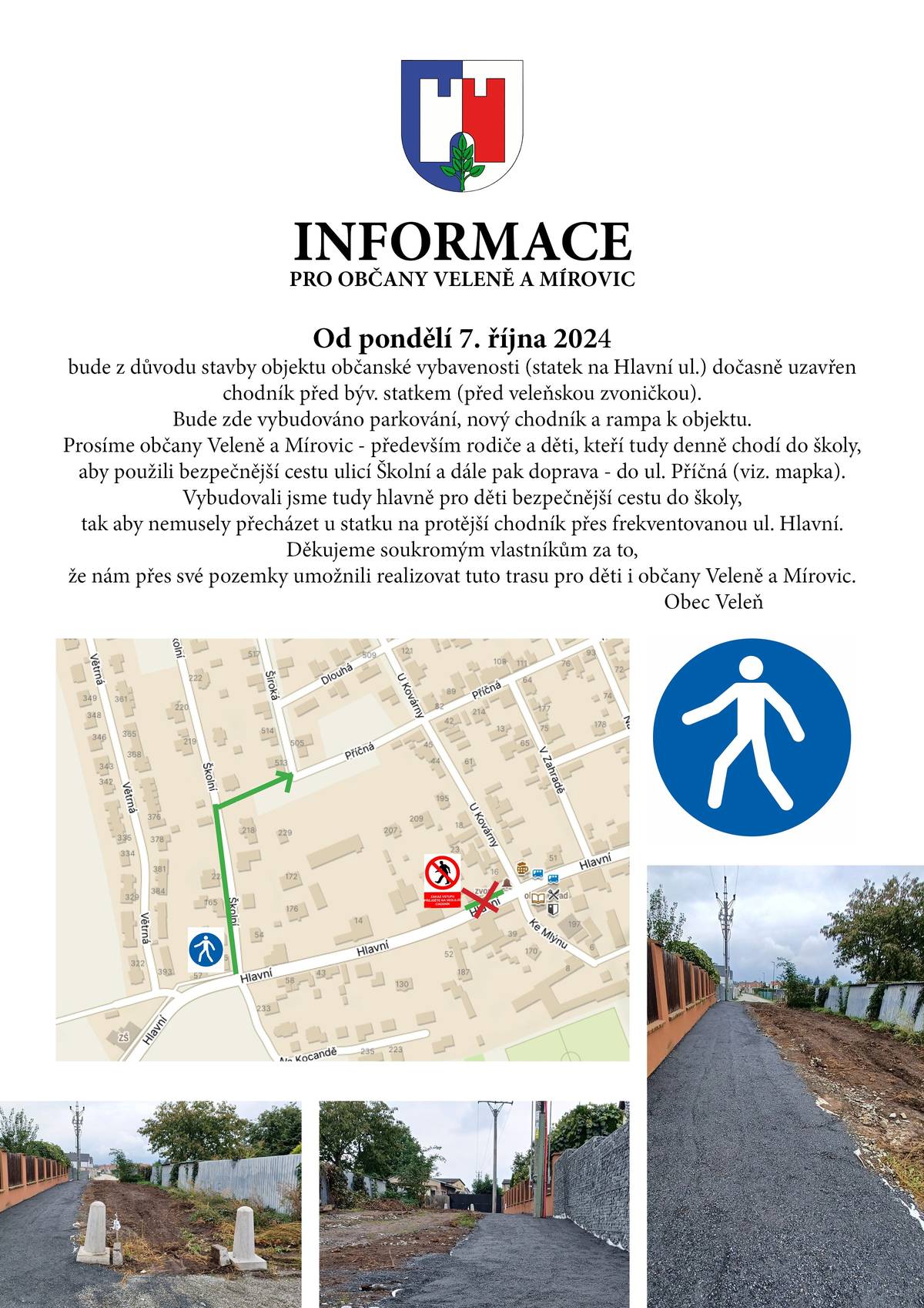 Vážení občané, 
Od pondělí 7. října 2024 bude z důvodu stavby objektu občanské vybavenosti (statek na Hlavní ul.) dočasně uzavřena část chodníku na Hlavní ulici před býv. statkem. Bude zde probíhat výstavba parkovacích míst, nového chodníku aj.
Náhradní trasa pro pěší průchod bude zajištěna ulicí Školní. 
 
https://www.velen.cz/zivot-v-obci/aktuality/pruchod-pro-pesi-ul-skolni