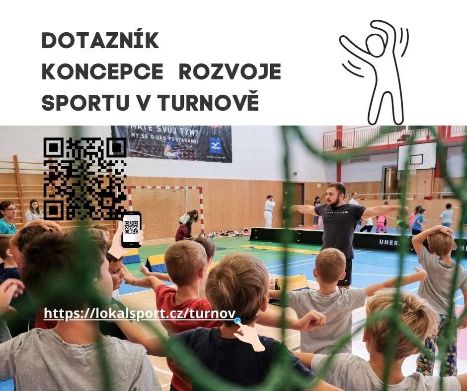 Vážení spoluobčané,
chcete ovlivnit budoucí rozvoj sportovní oblasti v Turnově? 
Zúčastněte se průzkumu, který se právě rozběhl. Jednoduše! Stačí vyplnit krátký ONLINE DOTAZNÍK.
Město právě zpracovává KONCEPCI ROZVOJE SPORTU, která se netýká jen sportovních klubů, ale také neorganizovaných sportovních aktivit všech obyvatel. Váš názor nás zajímá! (A to i v případě, že se o sport nezajímáte, nebo se sportu již aktivně nevěnujete!)
Dotazník může vyplnit kdokoli starší 15 let (na žáky ZŠ a SŠ čeká jiný dotazník přímo ve škole). Vyplnit můžete online od 9. do 25. října 2024 na vašem počítači, tabletu či telefonu.
DOTAZNÍK: https://lokalsport.cz/
INFORMACE: https://bit.ly/3NghVk2
Děkujeme za spolupráci
Vaše město Turnov