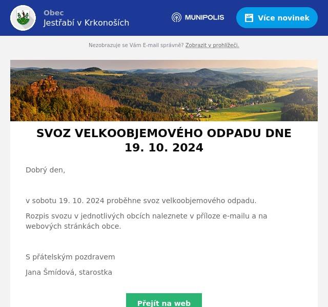 Dobrý den,

v sobotu 19. 10. 2024 proběhne svoz velkoobjemového odpadu.
Rozpis svozu v jednotlivých obcích naleznete v příloze e-mailu a na webových stránkách obce.

S přátelským pozdravem
Jana Šmídová, starostka