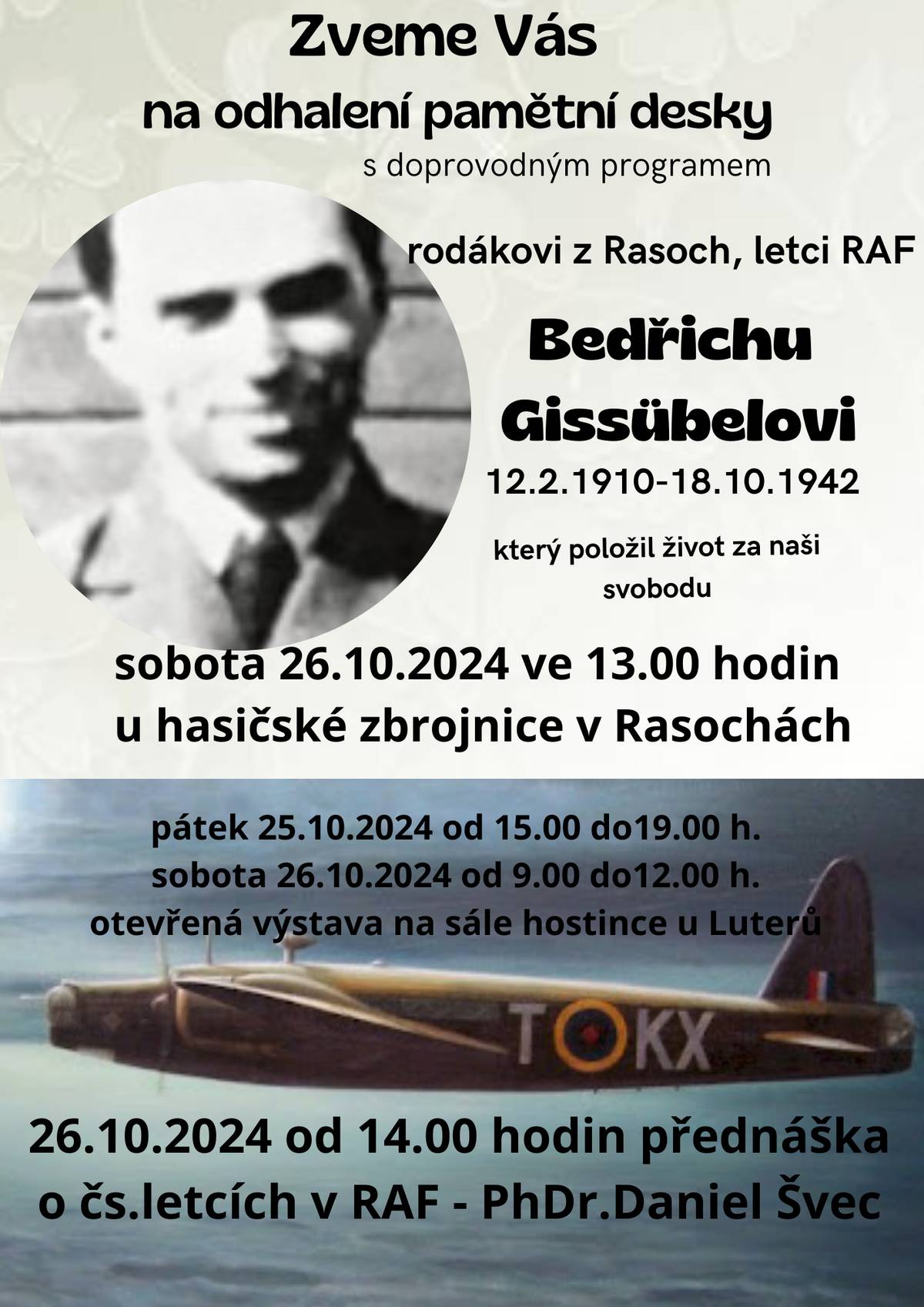 V sobotu 26.10. ve 13.00 hodin u hasičárny v Rasochách odhalíme pamětní desku místnímu rodákovi. V pátek 25.10. a v sobotu 26.10. bude otevřena tematická výstava na sále hostice u Luterů. V sobotu 26.10.2024 o 14.00 hodin se bude konat přednáška o čs.letcích v RAF. Všichni jste srdečně zváni.