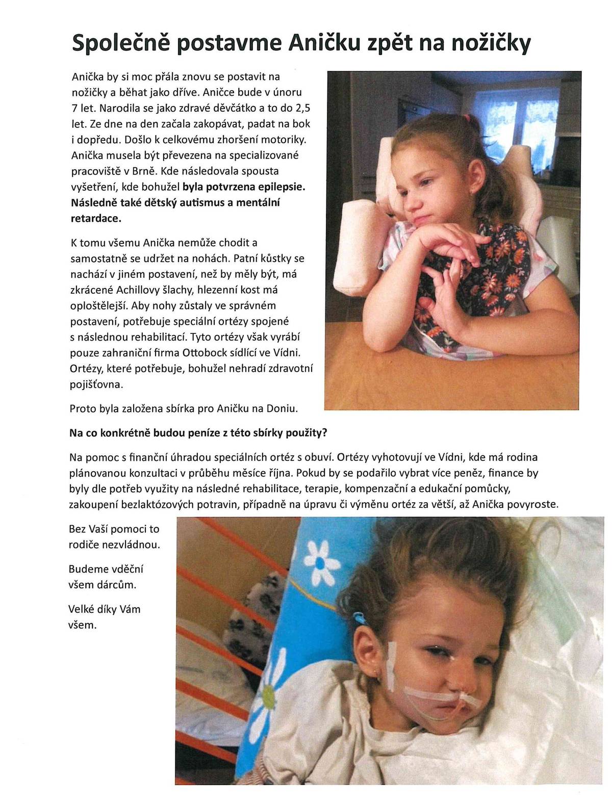 Dobrý den, obrátila se na mě jedna dobrá dušička z místních obyvatel s příběhem velké bojovnice sedmileté Aničky. Anička se narodila jako zdravé děvčátko, ale postupně ji byla potvrzena epilepsie, následně také dětský autismus a mentální retardace. K tomu všemu nemůže Anička chodit a udržet se na nožičkách. A přesně proto píšu tento příspěvek. Rozhodli jsme se, že uděláme sbírku pro sbírku. Na guláších bude pokladnička, kam budeme moci přispět a pomoct Aničce znovu chodit. Tato pokladnička pak bude umístěna na poště, nebo v obchodě a celá sbírka bude zakončena na jarmarku 30.11.2024. Všechny vybrané peníze pošleme Aničce na Donio, kde ji byla založena sbírka. Celý příběh Aničky je na Doniu: https://donio.cz/spolecne-postavme-anicku-zpet-na-nozicky Tak se pojďme zapojit a společně postavme Aničku zpět na nožičky 🙏❤ Děkuji