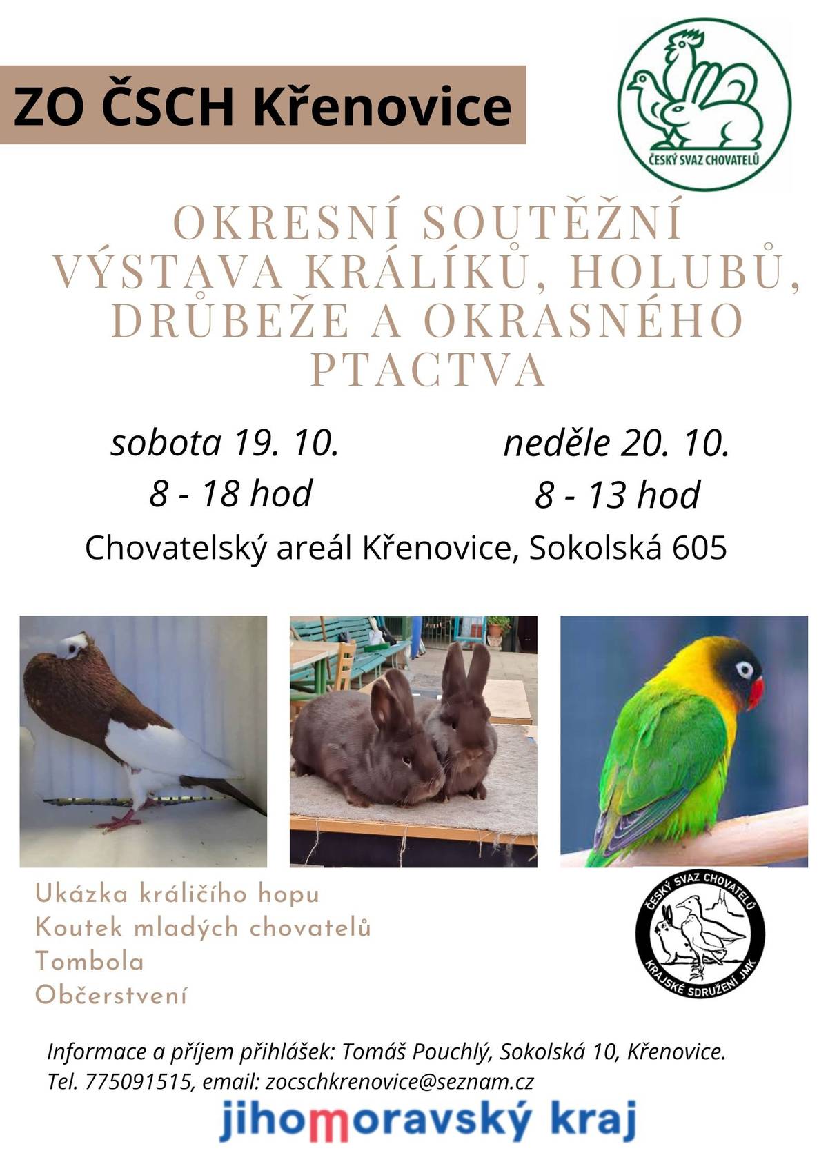 Český svaz chovatelů Křenovice pořádá OKRESNÍ VÝSTAVU KRÁLÍKŮ, DRŮBEŽE, HOLUBŮ A OKRASNÉHO PTACTVA.  Výstava se koná v  sobotu 19.10. 2024 od 8.00 do 18.00 a v neděli 20.10. 2024 od 8.00 do 13.00 na chovatelském středisku v Křenovicích. Součástí výstavy je i ukázková expozice morčat a koutek mladých chovatelů.  V neděli v 12.30 proběhne slavnostní vyhlášení výsledků výstavy. Bohatá tombola a občerstvení zajištěno. Vstupné je dobrovolné.