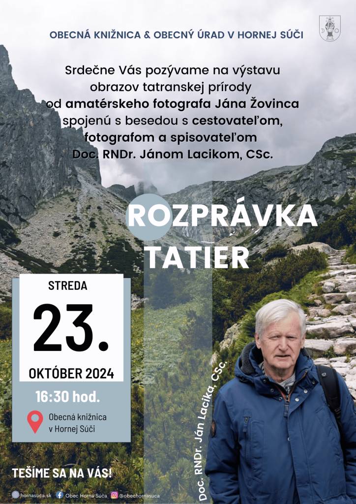 Dňa 23.10.2024 o 16:30 hod. Vás srdečne pozývame do Obecnej knižnice v Hornej Súči na besedu s cestovateľom, fotografom a spisovateľom Doc. RNDr. Jánom Lacikom, CSc. spojenú s výstavou fotografií tatranskej prírody od amatérskeho fotografa Jána Žovinca.  Tešíme sa na Vás.