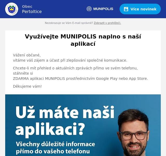 Vážení občané,vítáme váš zájem a účast při zlepšování společné komunikace.
Chcete-li mít přehled o aktuálních zprávách přímo ve svém telefonu, stáhněte siZDARMA aplikaci MUNIPOLIS prostřednictvím Google Play nebo App Store.
Děkujeme vám!