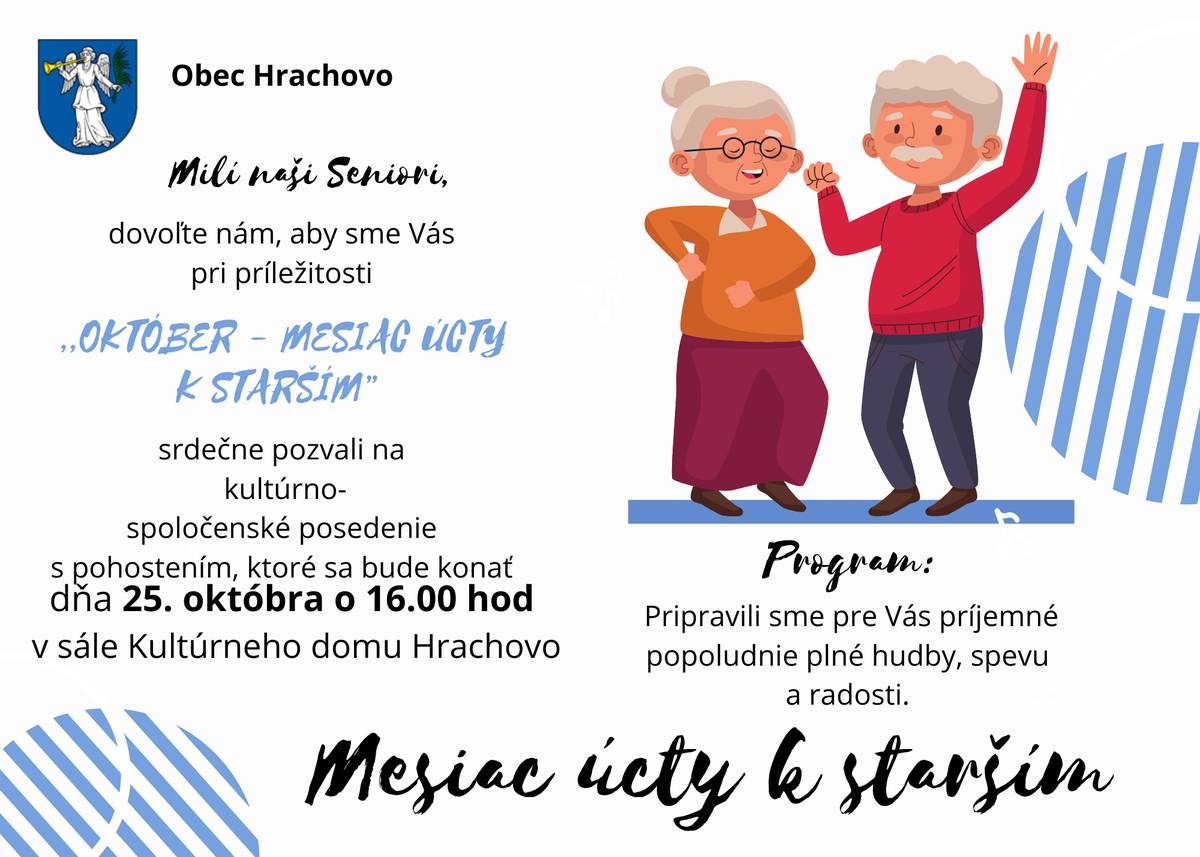 Milí občania,   Obec Hrachovo srdečne pozýva všetkých občanov na kultúrny program, ktorý sa bude konať pri príležitosti "Októbra – mesiaca úcty k starším“ v piatok, 25. októbra o 16:00 hod. v sále Kultúrneho domu v Hrachove.   Pripravili sme pre Vás príjemné popoludnie plné hudby, spevu a radosti.   Tešíme sa na Vašu &ua...