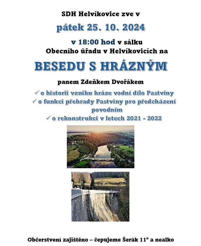SDH Helvíkovice zve v pátek 25.10.2024 od 18 h na besedu s hrázným p.Zdeňkem Dvořákem. Přijďte na promítání a povídání o historii vzniku hráze v Pastvinách, funkci přehrady Pastviny pro předcházení povodním a její rekonstrukci.  Beseda se koná na sálku Obecního úřadu v Helvíkovicích.