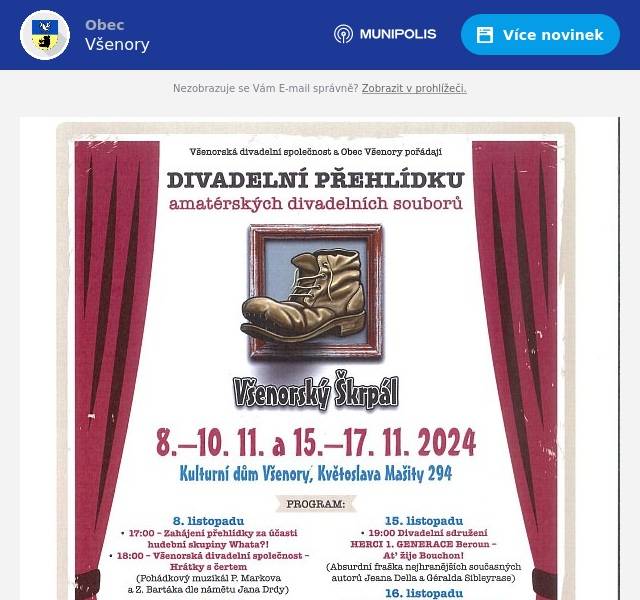 Dobrý den, rádi bychom Vás pozvali na dvě zajímavé akce, které se konají v KD Všenory, a to na: Všenorský Škrpál– 2. ročník divadelní přehlídky amatérských divadelních souborů. Všenorská divadelní společnost z. s., spolu s obcí Všenory a s finančním přispěním Středočeského kraje pořádá  ve dnech: 8. - 10. 11. a 15. - 17. 11. 2024 v Kulturním domě Všenory  Všenorský Škrpál– 2. ročník divadelní přehlídky amatérských divadelních souborů. Zahájení této akce proběhne 8. 11. v 17 hod.  koncertem a představením Všenorské divadelní společnosti muzikálu Hrátky s čertem, který soubor uvádí jako jediný v Čechách. V průběhu festivalu vystoupí řada amatérských divadelních souborů ze Středočeského kraje. Jednotlivá představení bude hodnotit odborná porota složená z profesionálních umělců. Slavnostní zakončení přehlídky, s vyhlášením vítězů, je připraveno na 17. 11. 2024 v 19 hod. Večer zpříjemní  hudební skupina. -------------------- Výstava  Oldřicha Dudka v Literární kavárně Kulturního domu Všenory V předvečer divadelního festivalu Všenorský škrpál bude dne 7.11.2024 v 17 hod. slavnostní vernisáží v Literární kavárně Kulturního domu Všenory zahájena výstava Oldřicha Dudka, spisovatele, scénáristy, kreslíře, karikaturisty, básníka, scénáristy a ilustrátora. Výstava S úsměvem jde život líp potrvá do 7.1. 2025. Těšíme se na Vaši návštěvu 