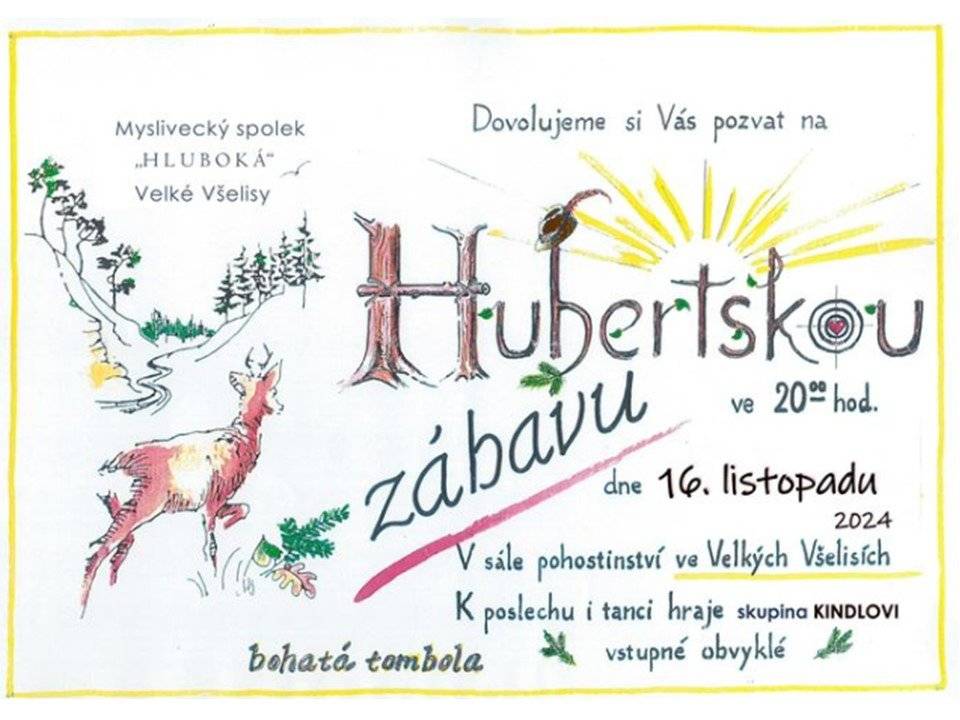 Myslivecký spolek HLUBOKÁ Velké Všelisy si Vás dovoluje pozvat dne 16. listopadu 2024 od 20:00 hod. na Hubertskou zábavu v sále pohostinství Velké Všelisy.