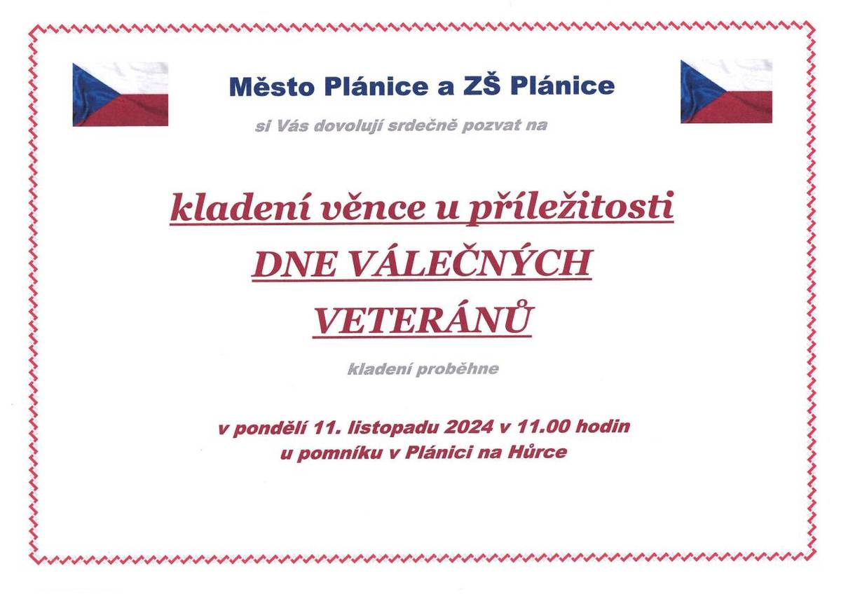 Město Plánice a ZŠ Plánice si Vás dovolují srdečně pozvat na KLADENÍ VĚNCŮ U PŘÍLEŽITOSTI DNE VÁLEČNÝCH VETERÁNŮ, které proběhne v pondělí 11.11.2024 v 11.00 hodin u pomníku v Plánici na Hůrce.