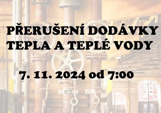 Z důvodu opravy poruchy horkovodního potrubí bude dne 7. 11. 2024 od 7:00 hodin přerušena dodávka tepla a teplé vody. Obnovení dodávky se předpokládá v nočních hodinách. Přerušení dodávky se týká těchto objektů v Jirkově:   5. Května 1510-1512 Alešova 1506-1509, 1520-1523 Budovatelů 1563 Červenohrádecká 1524-1527, 1543-1545, 1557, 1559 Jezerská 1534-1540 Mostecká 1500, 1501 nám. Dr. E. Beneše 1, 2, 4, 108, 1560, 1561 Smetanovy Sady 1546-1556, 1558 Tkalcovská 1516-1519, 1528-31 U Dubu 1562 U Sauny 1513-1515, 1532, 1533 U Stadionu 1502-1505 Zaječická 1857.
