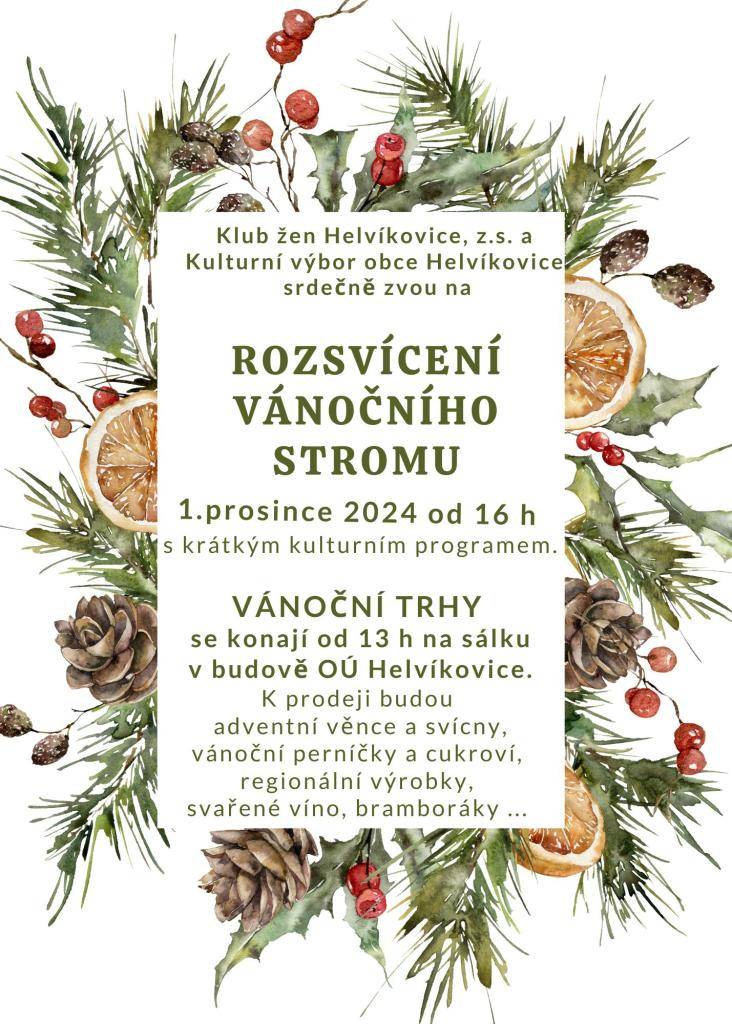 Klub žen Helvíkovice, z.s. a Kulturní výbor obce Helvíkovice srdečně zvou na Rozsvícení vánočního stromu před OÚ Helvíkovice s krátkým kulturním programem v neděli 1.prosince 2024 od 16h. Vánoční trhy se konají na sálku OÚ Helvíkovice od 13h. K prodeji nabízíme: vánoční věnce, perníčky, cukroví aj.