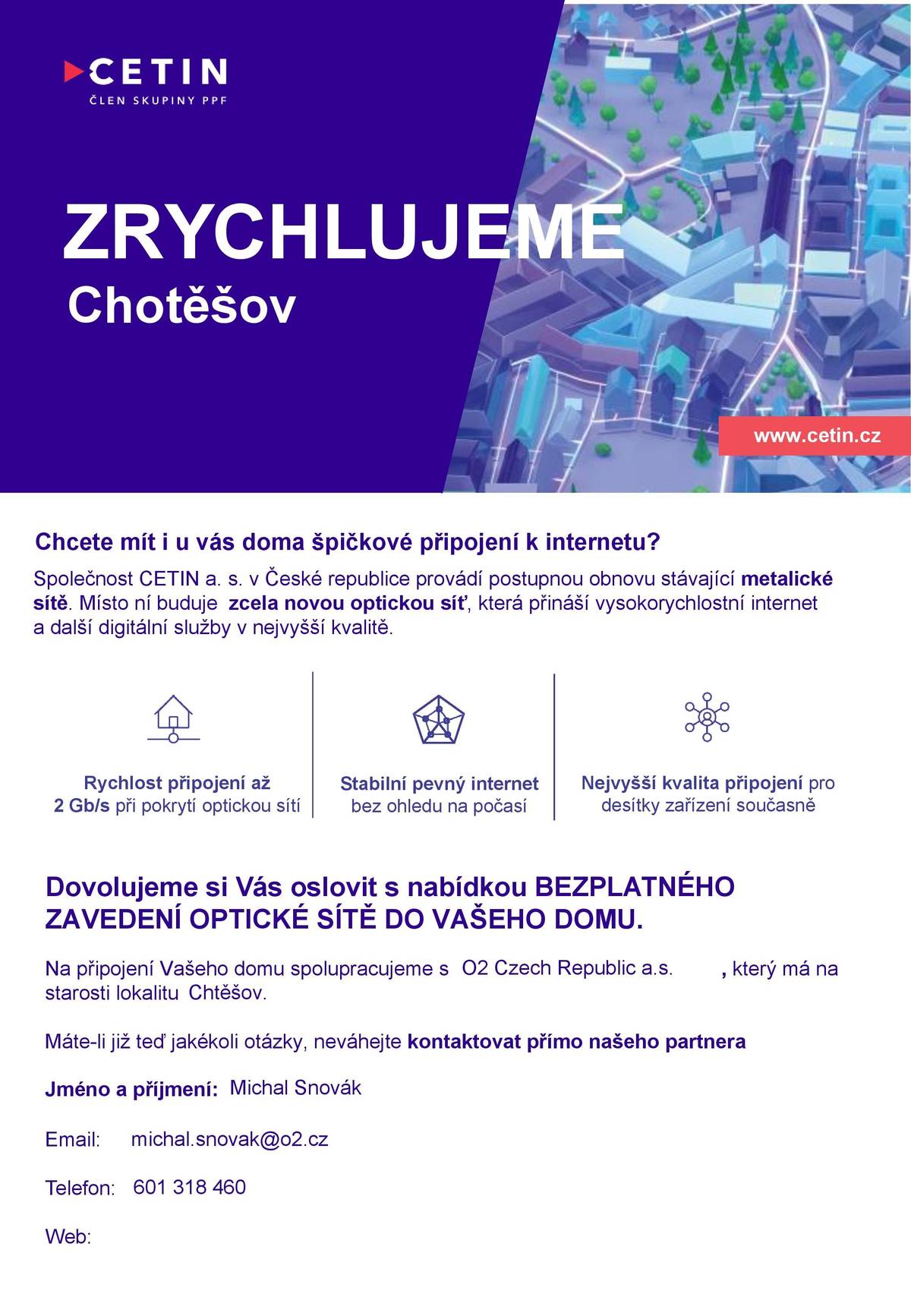 Vážení spoluobčané,  Společnost CETIN a.s. má záměr modernizovat v naší obci telefonní sítě a zajistit tak bezplatné připojení všech domácností k páteřní optické síti. Nová optická síť umožní připojení k nejrychlejší internetové síti i televiznímu vysílání.  Připojení jednotlivých nemovitostí bude probíhat na základě písemného souhlasu s připojením k optické síti. V průběhu měsíce listopadu a prosince vás navštíví zástupce společnosti s Formulářem k připojení domu a poskytne informace k modernizaci telefonní sítě a připojení vašeho domu. Formuláře zasíláme v příloze této zprávy.  Pro realizaci projektu je nutný zájem většiny majitelů nemovitostí. O výsledku a časovém plánu modernizace sítě Vás budeme informovat.