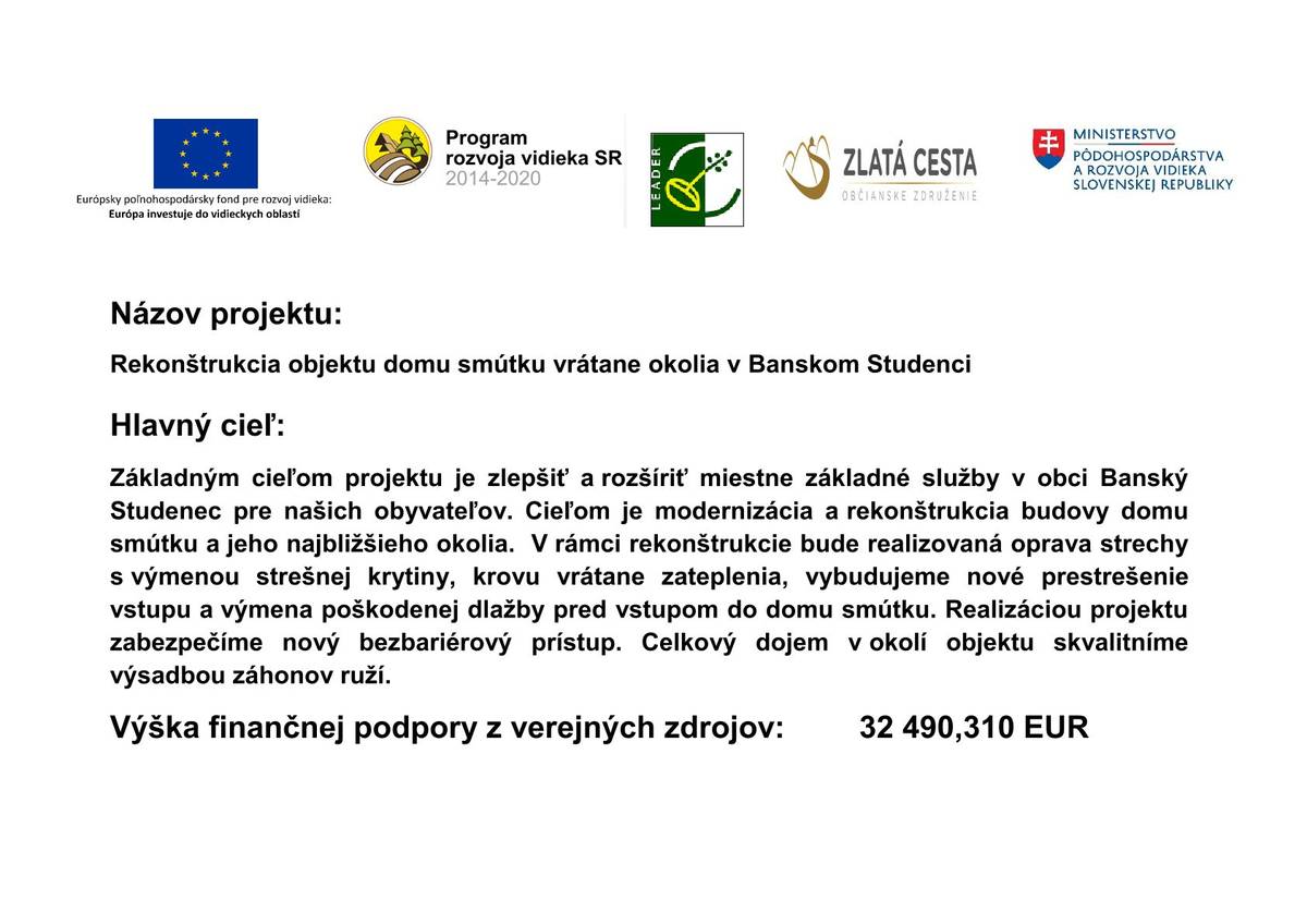 Rekonštrukcia objektu domu smútku vrátane okolia v Banskom Studenci        Hlavný cieľ:    Základným cieľom projektu je zlepšiť a rozšíriť miestne základné služby v obci Banský Studenec pre našich obyvateľov. Cieľom je modernizácia a rekonštrukcia budovy domu smútku a jeho najbližšieho okolia.  V rámci rekonšt...