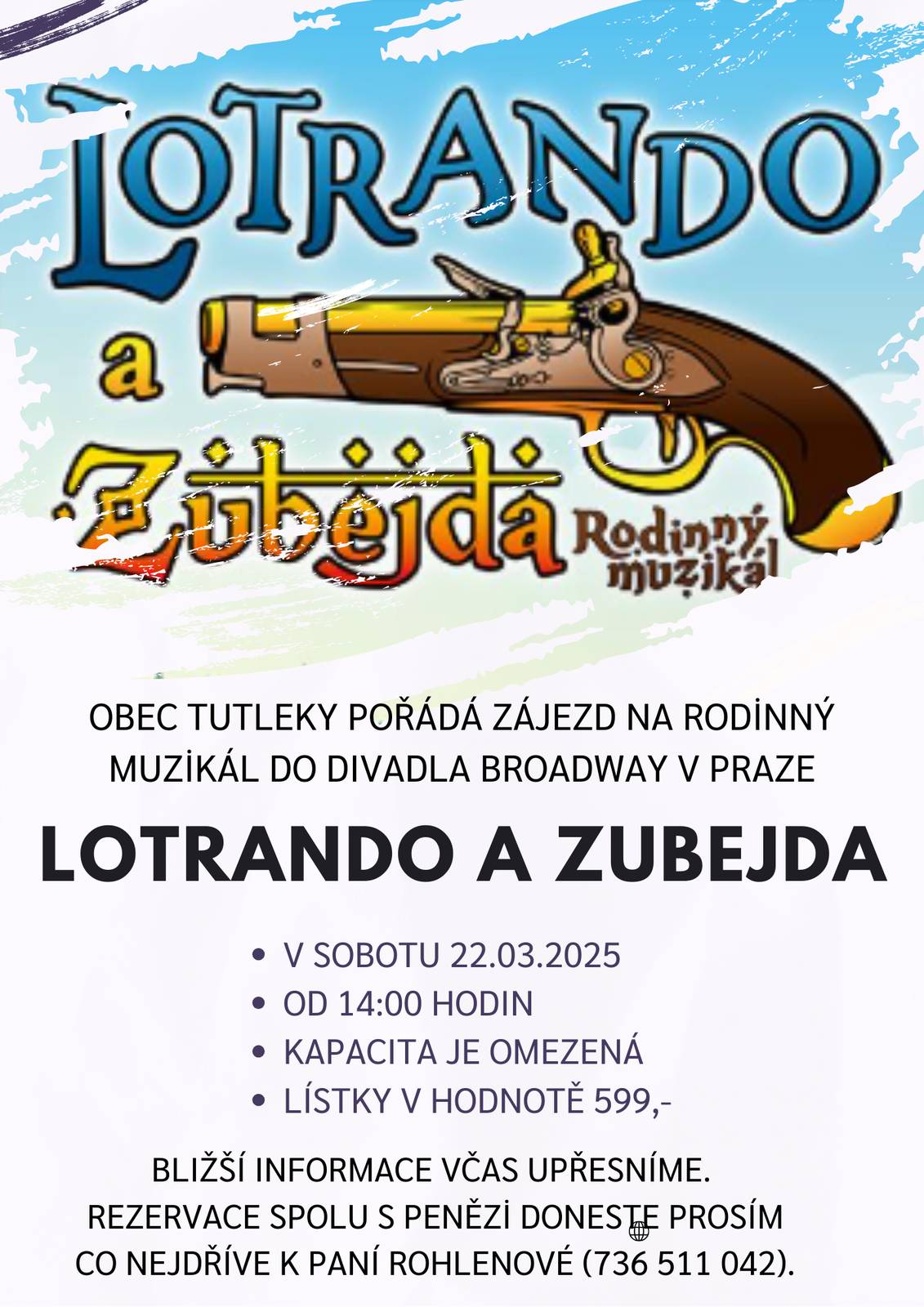 Obec Tutleky pořádá zájezd do Divadla Broadway do Prahy na rodinný muzikál LOTRANDO A ZUBEJDA.  - V SOBOTU 22.03.2025 - OD 14:00 HODIN - KAPACITA JE OMEZENÁ - LÍSTKY V HODNOTĚ 599,- BLIŽŠÍ INFORMACE VČAS UPŘESNÍME. REZERVACE SPOLU S PENĚZI DONESTE PROSÍM  do 27.11. K PANÍ ROHLENOVÉ (736 511 042).