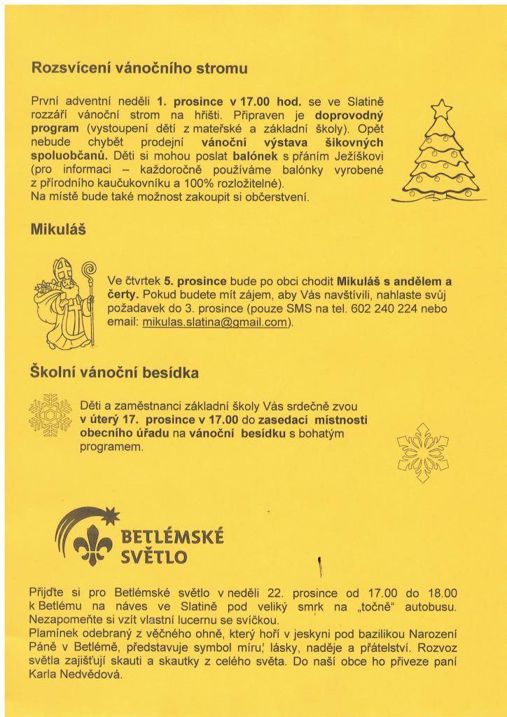 - rozsvícení vánočního stromu - neděle 1. prosince od 17.00 na hřišti  - návštěva Mikuláše s andělem a čerty - čtvrtek 5. prosince  - školní besídka - úterý 17. prosince od 17.00 na obecním úřadě  - Betlémské světlo - neděle 22. prosince 17.00 - 18.00 na návsi