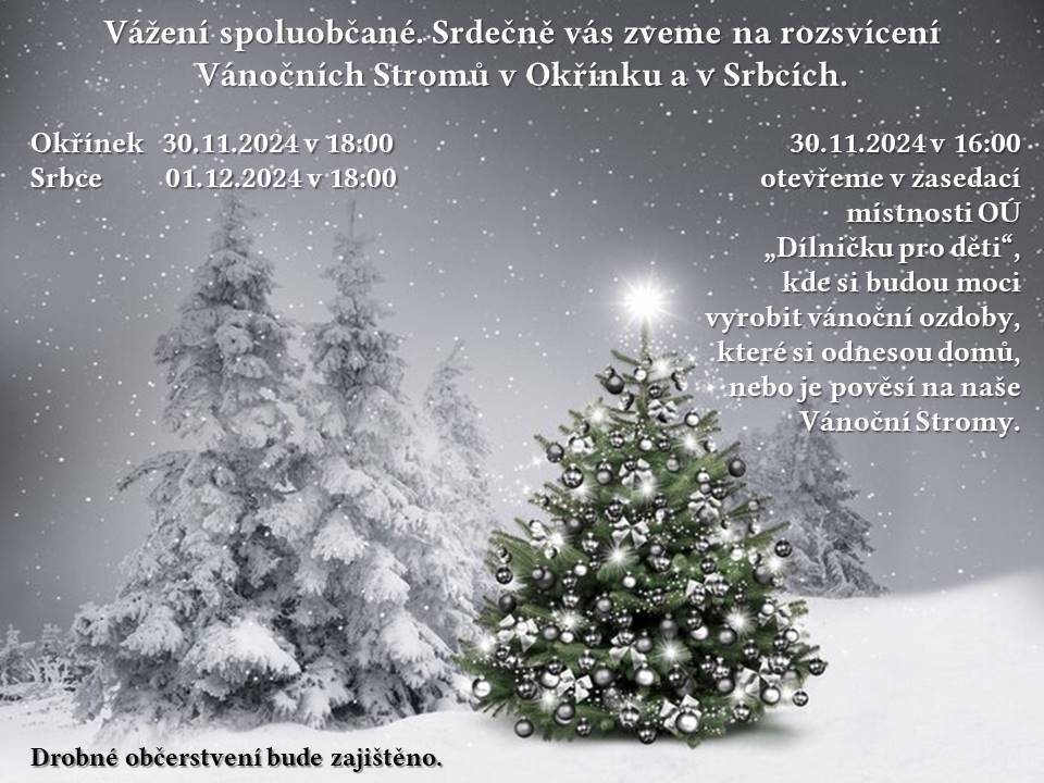 Velmi se omlouvám. Teď i s pozvánkou.   Vážení spoluobčané. Srdečně vás zveme na rozsvícení Vánočních Stromů v Okřínku a v Srbcích.   Která se uskuteční: Okřínek: 30.11.2024 v 18:00 Srbce:       01.12.2024 v 18:00   Těšíme se na vás.