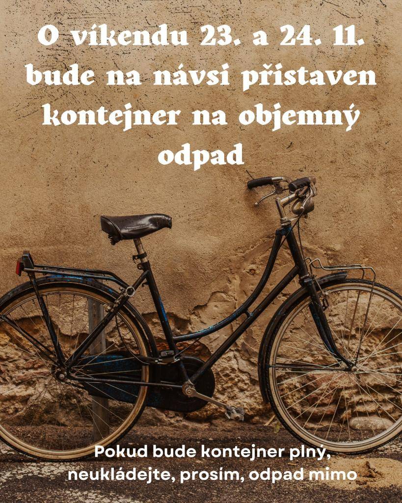 O víkendu 23.11.2024 a 24.11. 2024 bude na návsi přistaven kontejner na objemný odpad.    Pokud bude kontejner plný, neukládejte, prosím, odpad mimo.