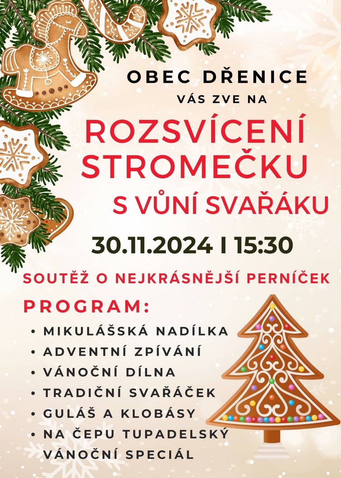 Obec Dřenice Vás zve na Rozsvícení stromečku s vůní svařáku, které se uskuteční 30.11.2024 od 15:30 před obecním úřádem. Program:  soutěž o nejkrásnější perníček mikulášská nadílka adventní zpívání tradiční svařáček guláš a klobásy na čepu tupadelský vánoční speciál