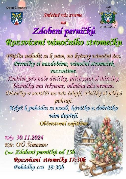 Obec Šimanov a SDH Šimanov vás srdečně zvou na zdobení perníčků a rozsvícení vánočního stromku. V sobotu 30.11.2024 Obecní úřad Šimanov Zdobení perníčků od 15.hodin Rozsvícení stromečku v 17:30 Promítání pohádky cca v 18:30 Občerstvení, pivo, limo, víno zajištěno