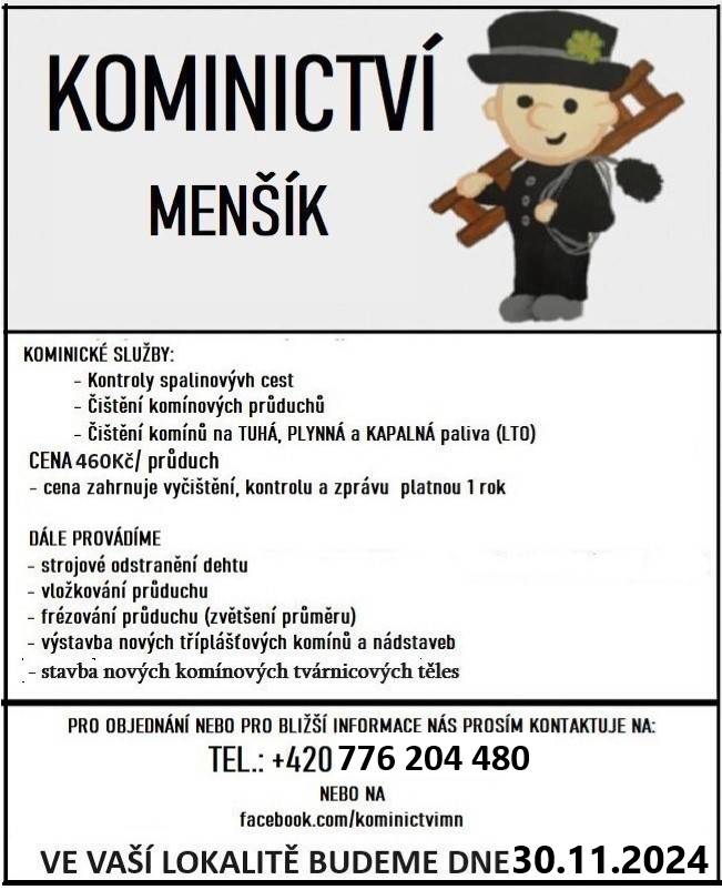 Kominictví Menšík bude ve vaší obci dne 30.11.2024 provádět kontroly a čištění komínů, spalinových cest, po domluvě i frézování, vložkování i výstavba nových komínových těles.