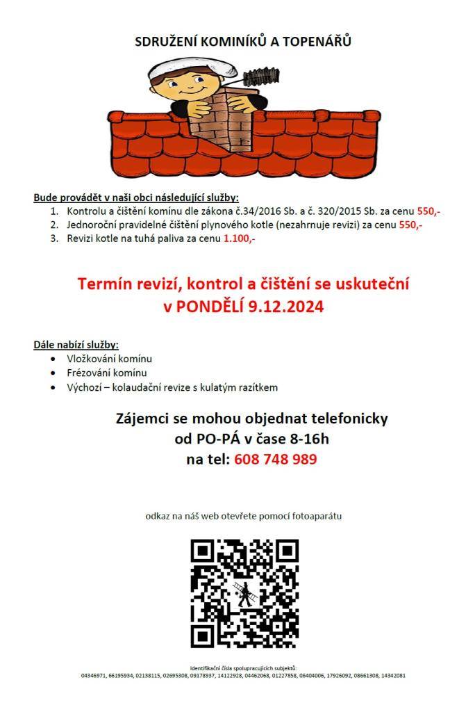 Sdružení kominíků a topenářů   Bude provádět v naší obci v PONDĚLÍ dne 9.12. požadované kontroly a čištění komínů dle zákonu č. 34/2016 Sb. za 550 Kč, čištění plynových kotlů za 550 Kč a revize kotlů na tuhá paliva za 1.100 Kč. Dále nabízí vložkování a frézování komínů.