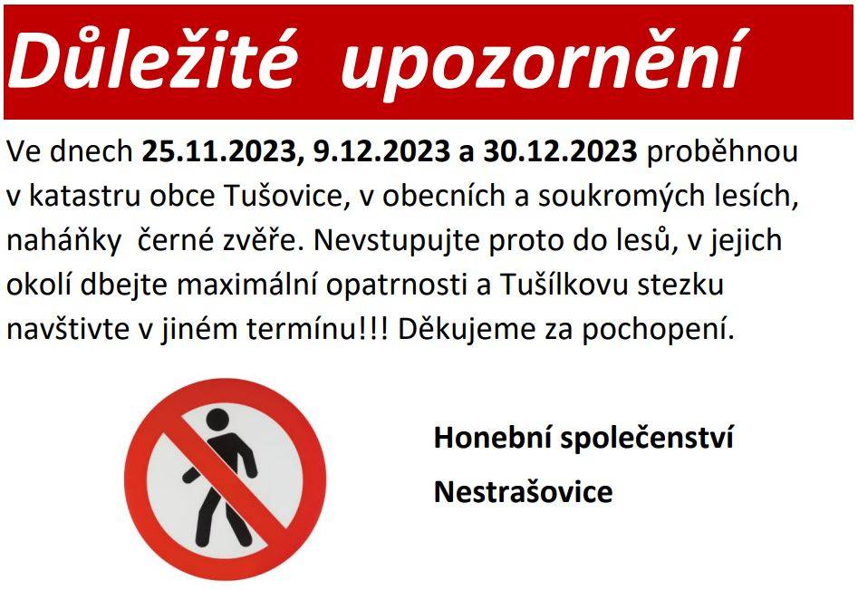 Ve dnech 25.11.2023, 9.12.2023 a 30.12.2023 proběhnou v katastru obce Tušovice, v obecních a soukromých lesích, naháňky černé zvěře. Nevstupujte proto do lesů, v jejich okolí dbejte maximální opatrnosti a Tušílkovu stezku navštivte v jiném termínu!!!