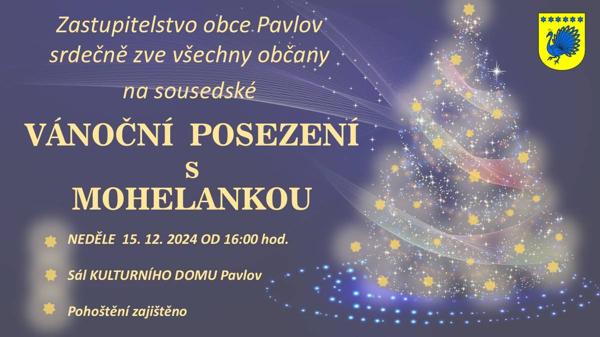 Zastupitelstvo obce Pavlov srdečně zve všechny občany na SOUSEDSKÉ POSEZENÍ S MOHELANKOU, které se koná v NEDĚLI 15. 12. 2024 v SÁLE KD PAVLOV od 16:00. Pohoštění zajištěno.