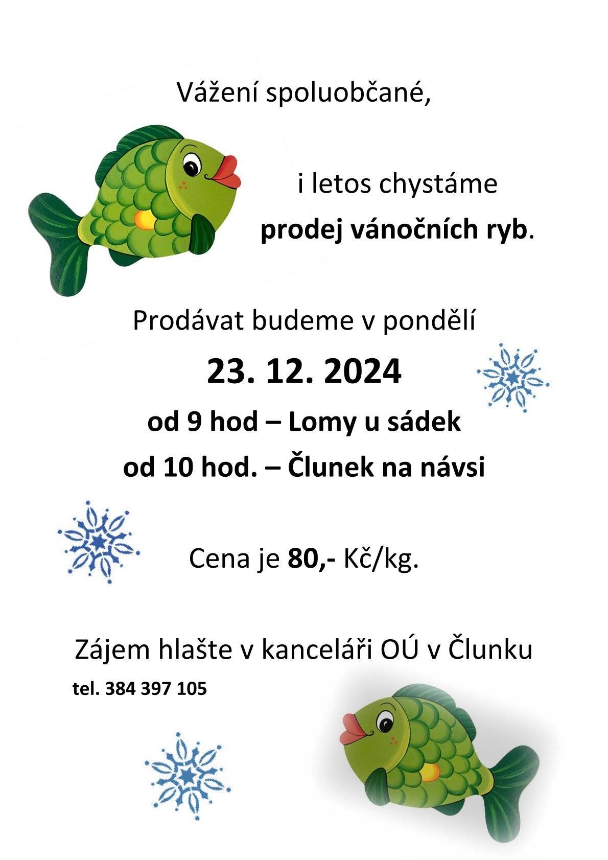 Vážení občané, i letos chystáme prodej vánočních ryb. Cena 80,- Kč/kg. Zájem hlašte v kanceláři OÚ. Prodávat budeme v pondělí 23.12.2024 v Lomech na sádkách od 9 hod. a ve Člunku na návsi od 10 hodin.
